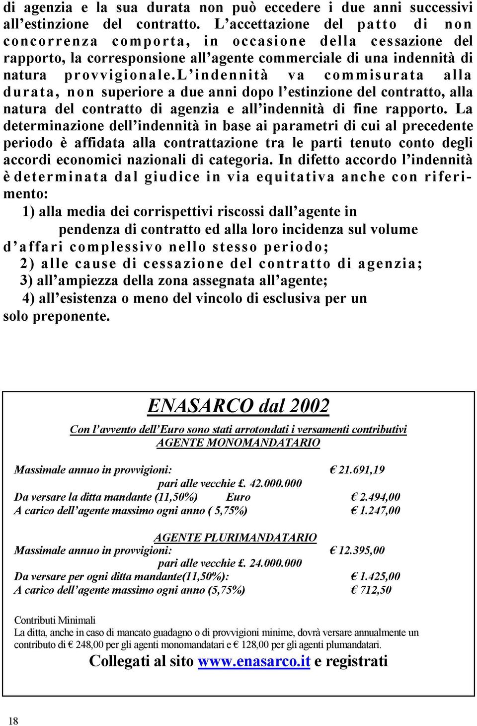 l indennità va commisurata alla durata, non superiore a due anni dopo l estinzione del contratto, alla natura del contratto di agenzia e all indennità di fine rapporto.