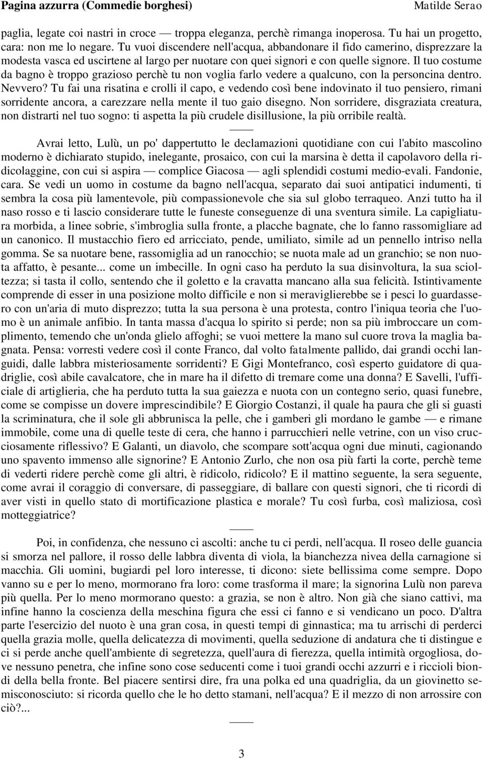 Il tuo costume da bagno è troppo grazioso perchè tu non voglia farlo vedere a qualcuno, con la personcina dentro. Nevvero?