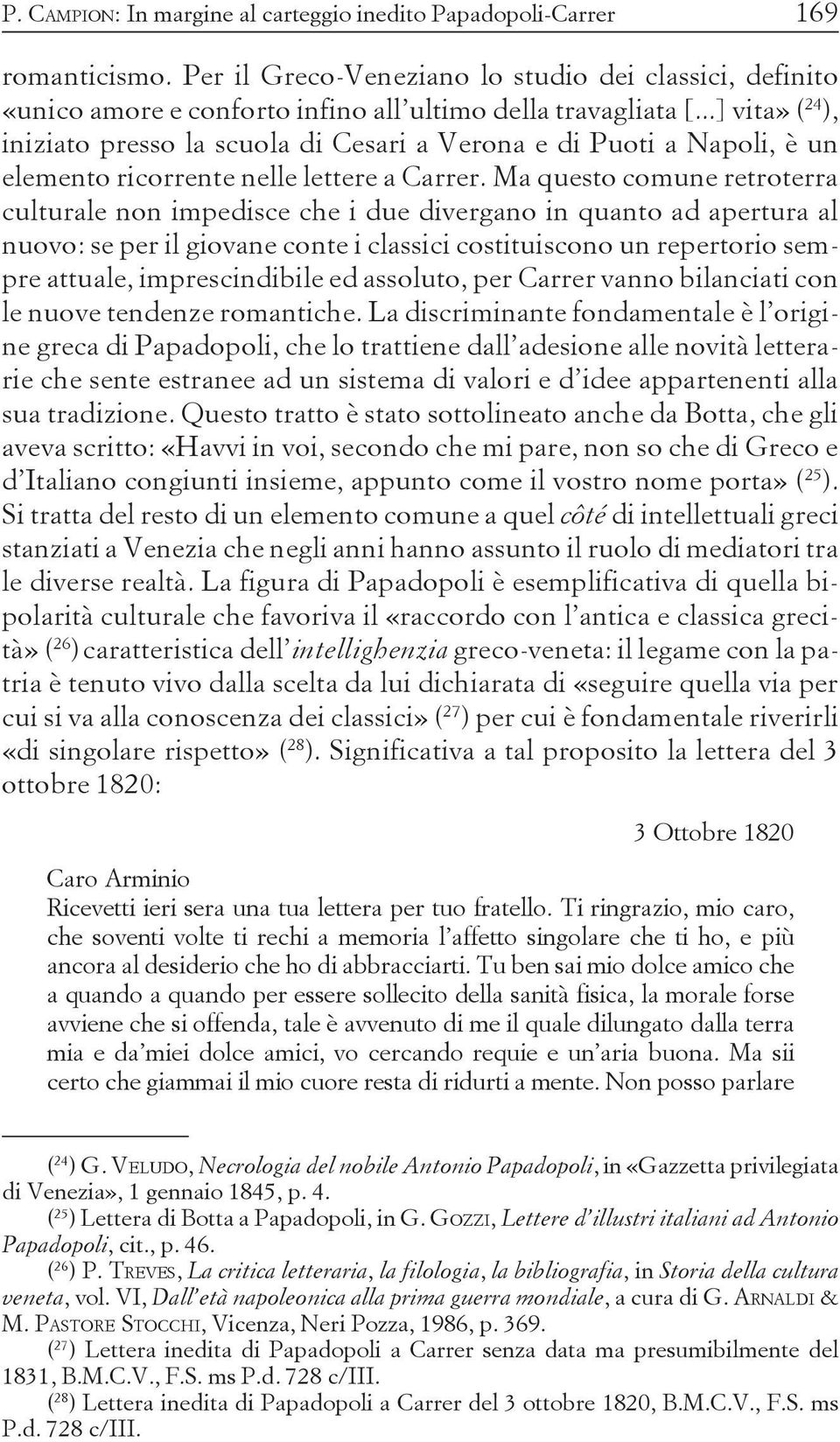 Ma questo comune retroterra culturale non impedisce che i due divergano in quanto ad apertura al nuovo: se per il giovane conte i classici costituiscono un repertorio sempre attuale, imprescindibile