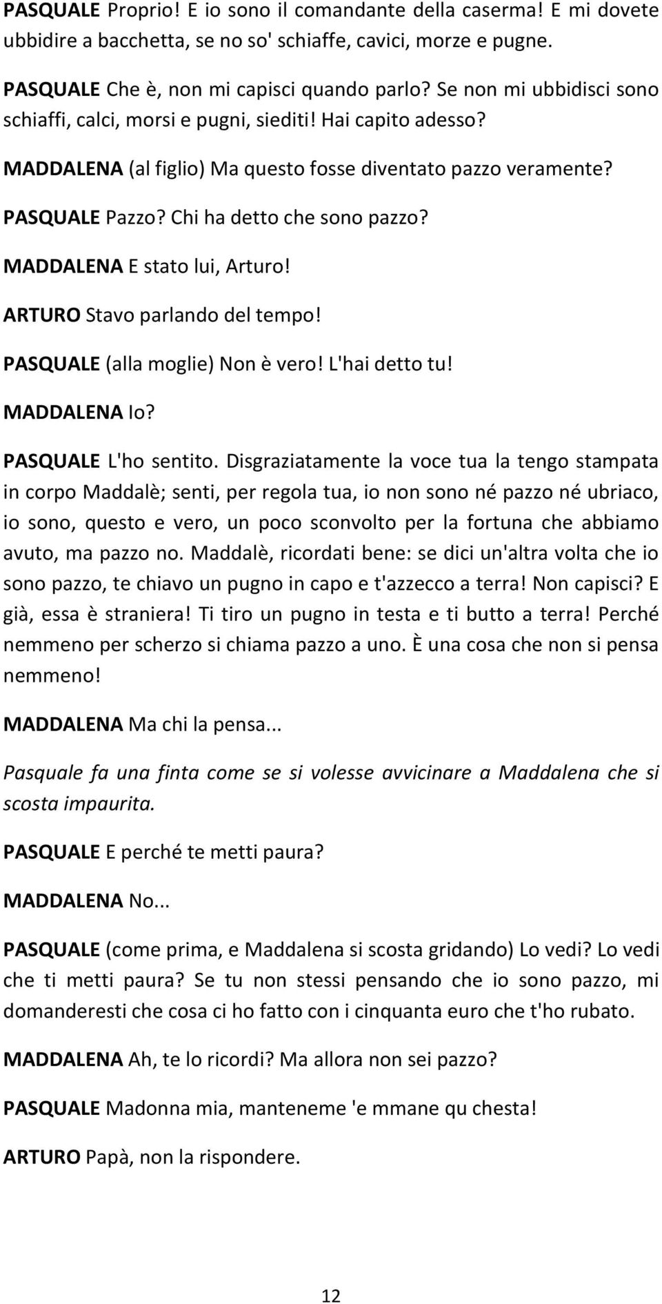 MADDALENA E stato lui, Arturo! ARTURO Stavo parlando del tempo! PASQUALE (alla moglie) Non è vero! L'hai detto tu! MADDALENA Io? PASQUALE L'ho sentito.