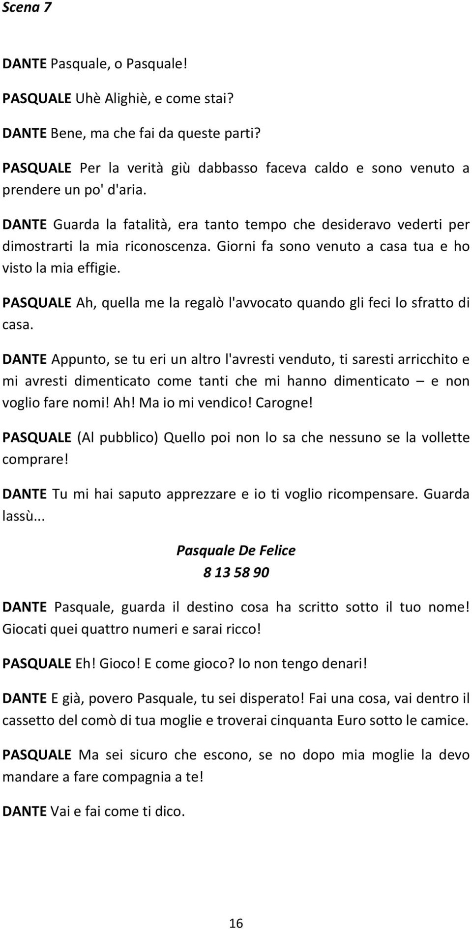 PASQUALE Ah, quella me la regalò l'avvocato quando gli feci lo sfratto di casa.