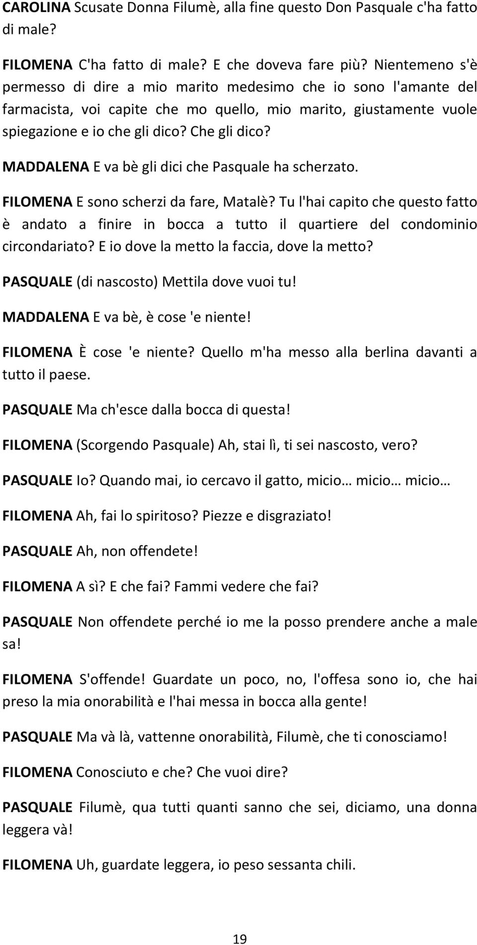 MADDALENA E va bè gli dici che Pasquale ha scherzato. FILOMENA E sono scherzi da fare, Matalè?