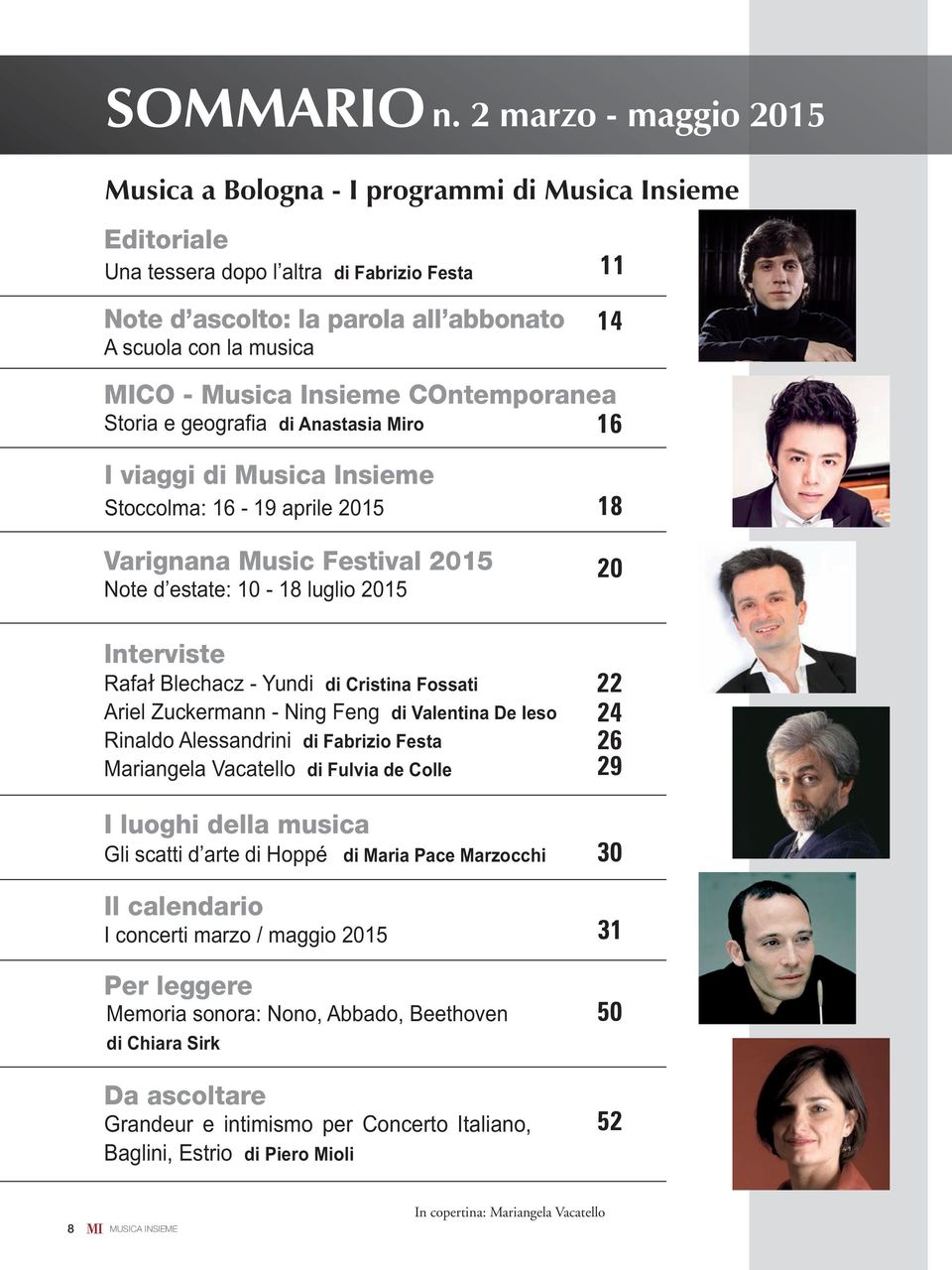 Musica Insieme COntemporanea Storia e geografia di Anastasia Miro 16 I viaggi di Musica Insieme Stoccolma: 16-19 aprile 2015 Varignana Music Festival 2015 Note d estate: 10-18 luglio 2015 Interviste