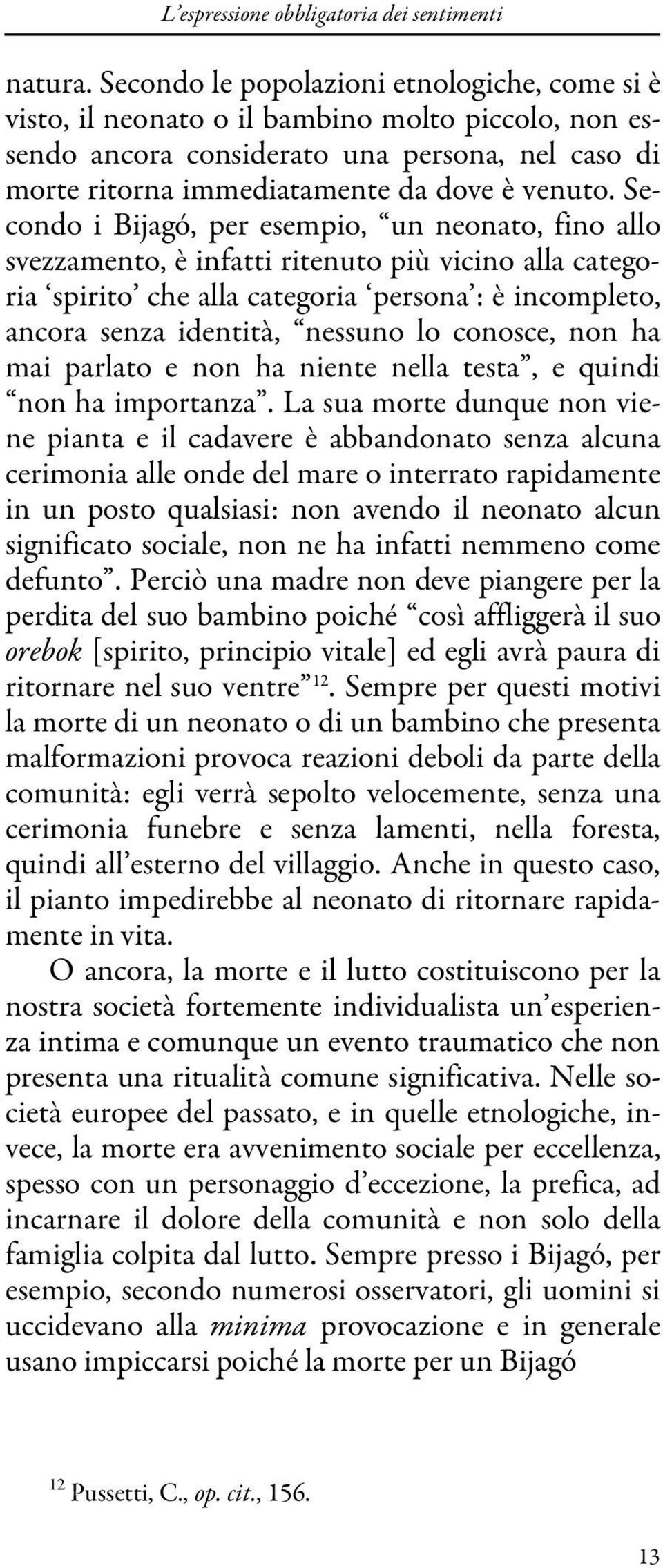 Secondo i Bijagó, per esempio, un neonato, fino allo svezzamento, è infatti ritenuto più vicino alla categoria spirito che alla categoria persona : è incompleto, ancora senza identità, nessuno lo