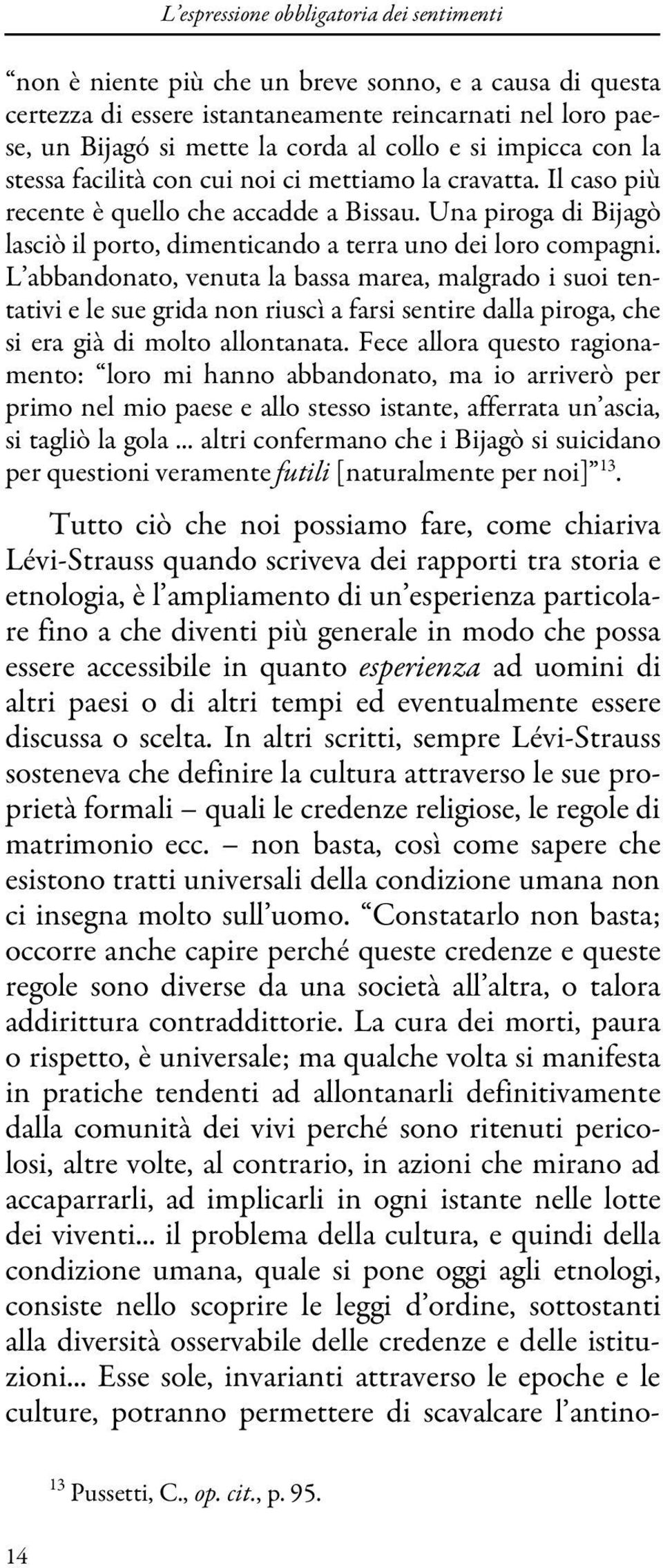 L abbandonato, venuta la bassa marea, malgrado i suoi tentativi e le sue grida non riuscì a farsi sentire dalla piroga, che si era già di molto allontanata.