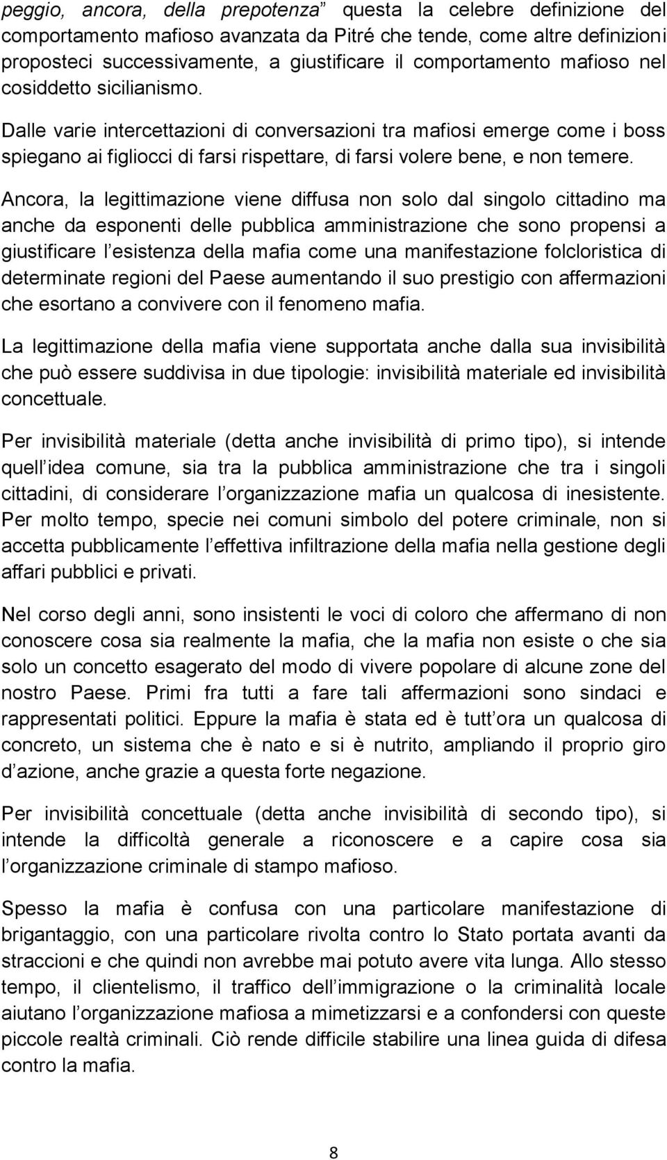 Dalle varie intercettazioni di conversazioni tra mafiosi emerge come i boss spiegano ai figliocci di farsi rispettare, di farsi volere bene, e non temere.