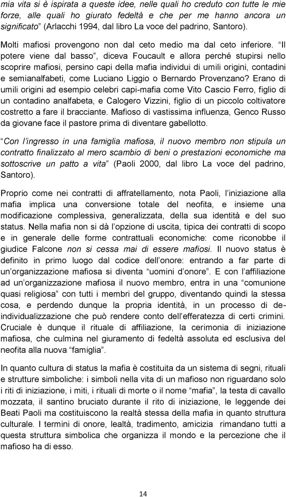 Il potere viene dal basso, diceva Foucault e allora perché stupirsi nello scoprire mafiosi, persino capi della mafia individui di umili origini, contadini e semianalfabeti, come Luciano Liggio o