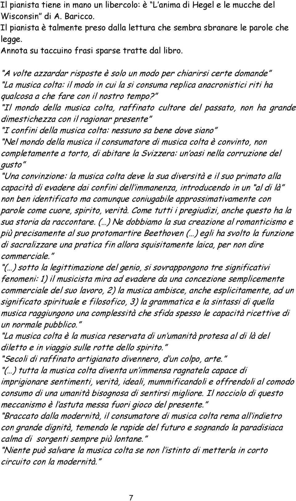 A volte azzardar risposte è solo un modo per chiarirsi certe domande La musica colta: il modo in cui la si consuma replica anacronistici riti ha qualcosa a che fare con il nostro tempo?