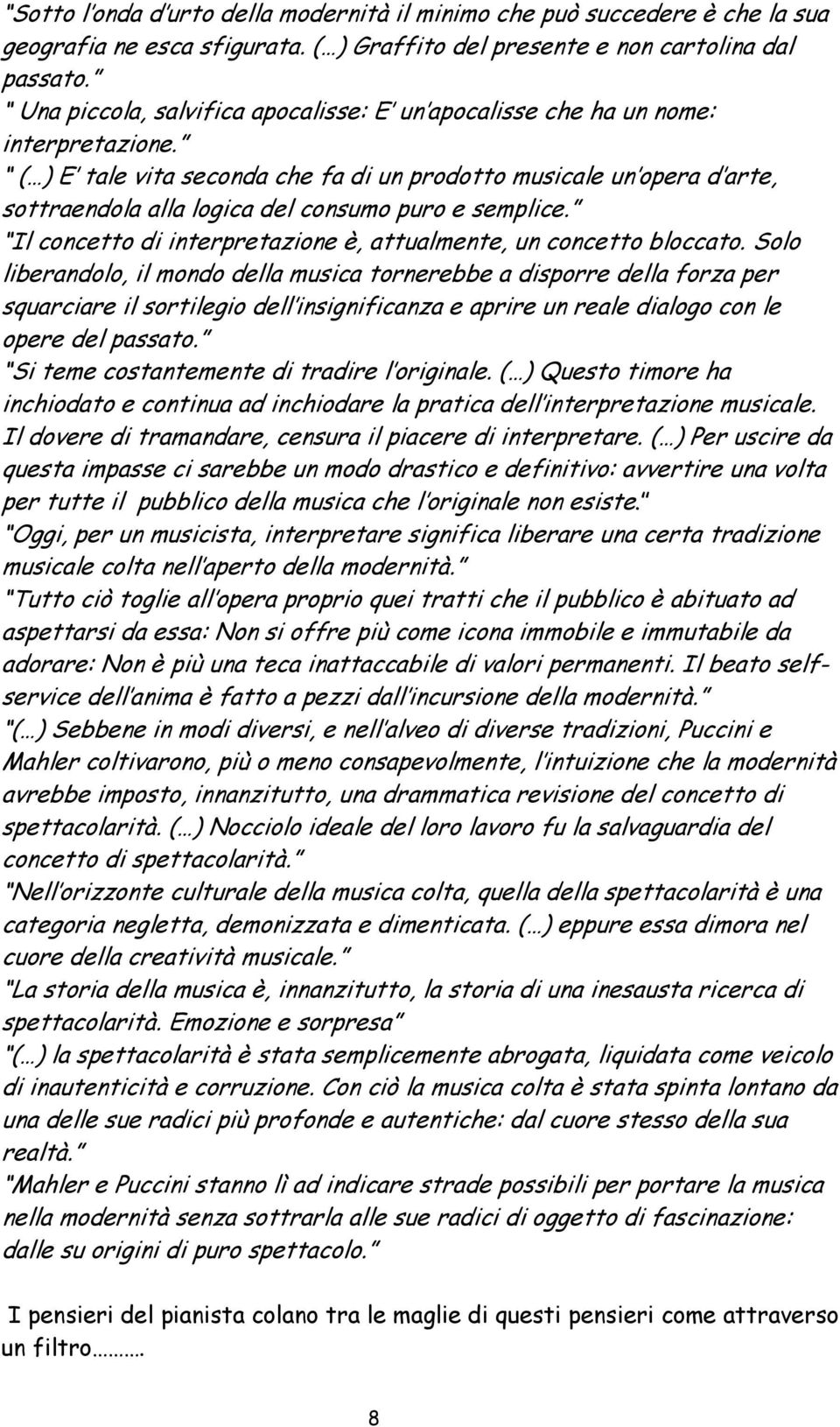 ( ) E tale vita seconda che fa di un prodotto musicale un opera d arte, sottraendola alla logica del consumo puro e semplice. Il concetto di interpretazione è, attualmente, un concetto bloccato.