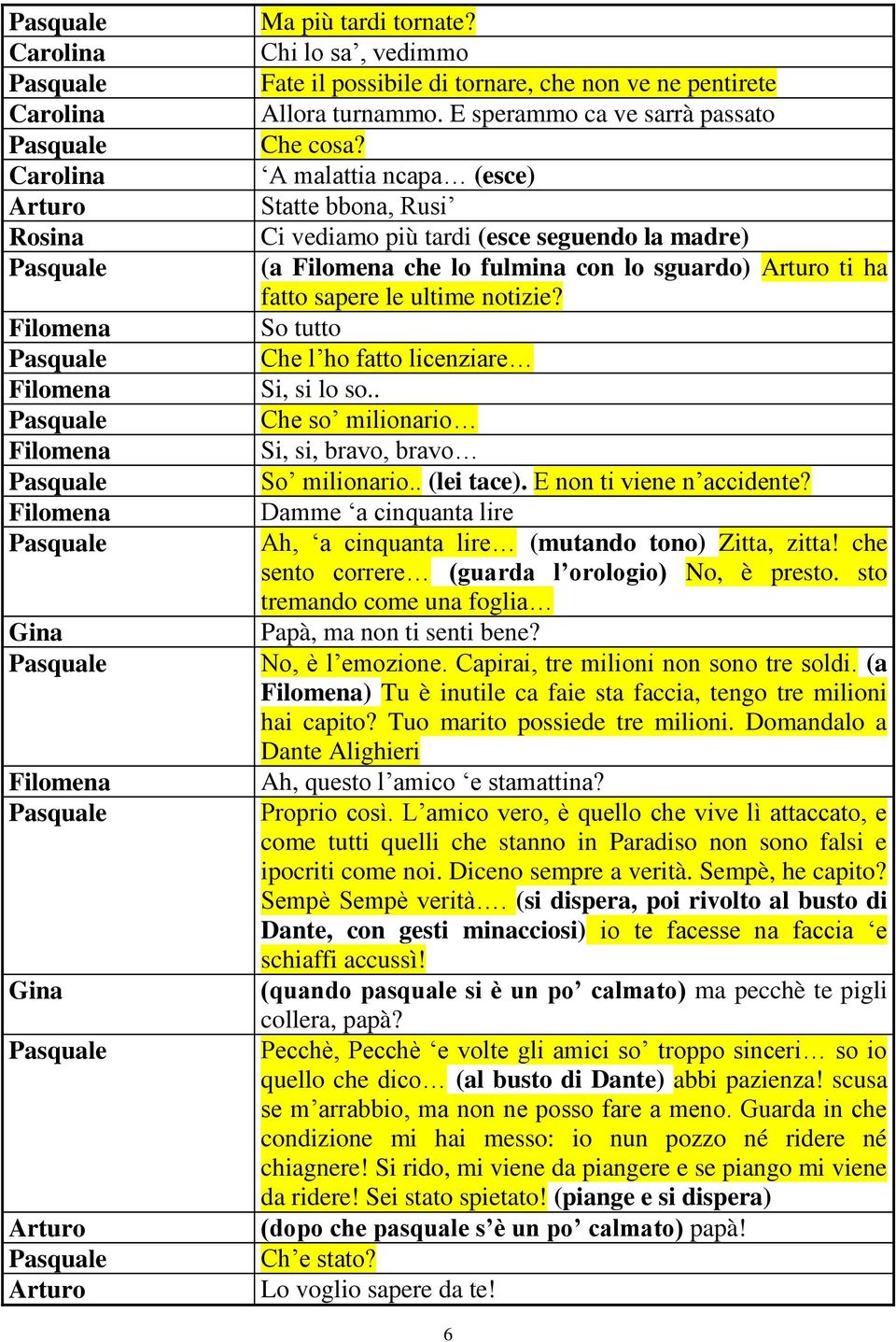 So tutto Che l ho fatto licenziare Si, si lo so.. Che so milionario Si, si, bravo, bravo So milionario.. (lei tace). E non ti viene n accidente?