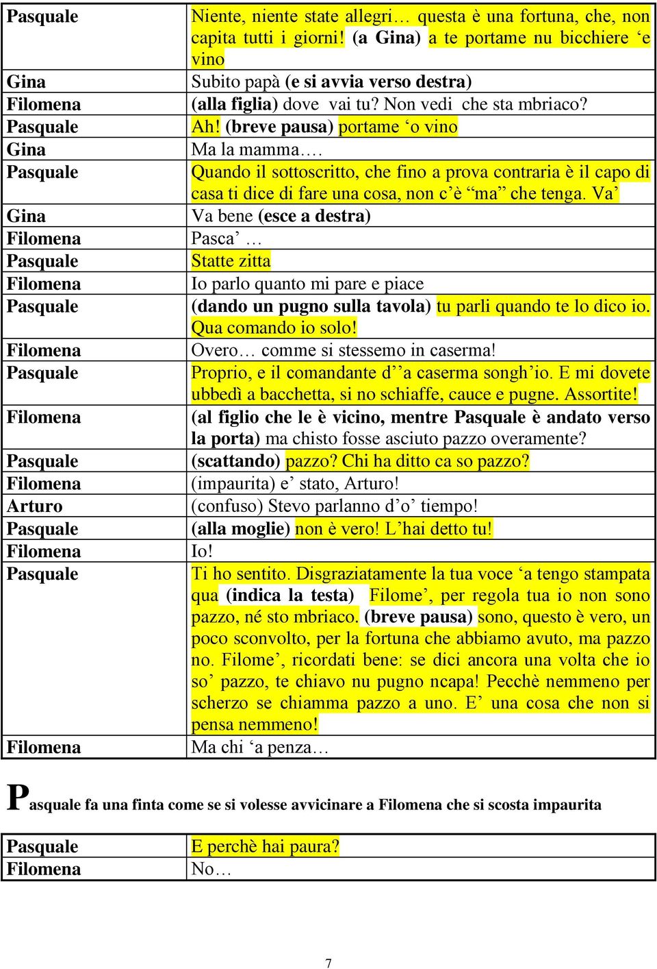 Va Va bene (esce a destra) Pasca Statte zitta Io parlo quanto mi pare e piace (dando un pugno sulla tavola) tu parli quando te lo dico io. Qua comando io solo! Overo comme si stessemo in caserma!