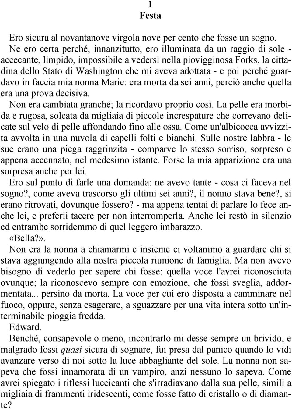 e poi perché guardavo in faccia mia nonna Marie: era morta da sei anni, perciò anche quella era una prova decisiva. Non era cambiata granché; la ricordavo proprio così.