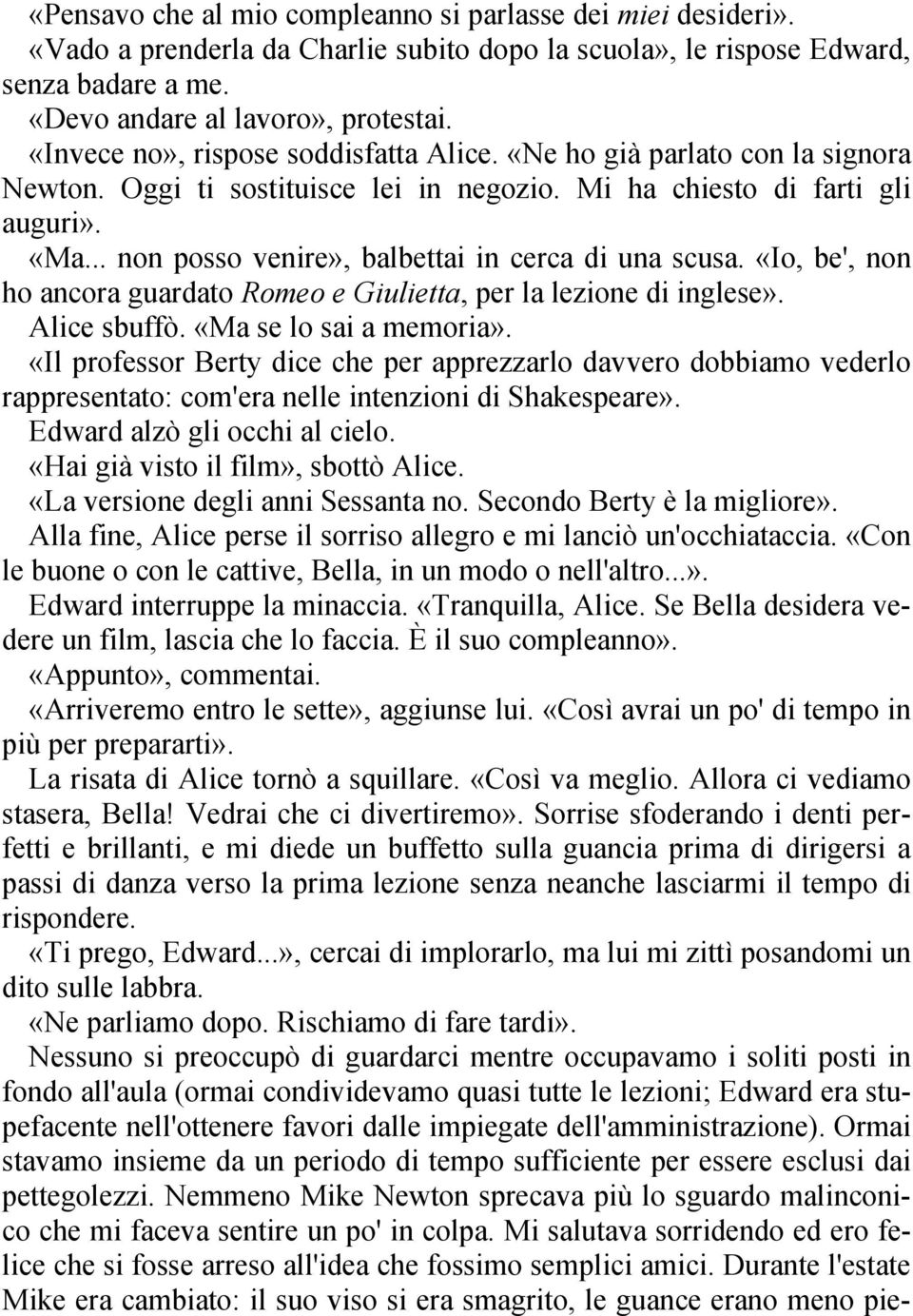 .. non posso venire», balbettai in cerca di una scusa. «Io, be', non ho ancora guardato Romeo e Giulietta, per la lezione di inglese». Alice sbuffò. «Ma se lo sai a memoria».