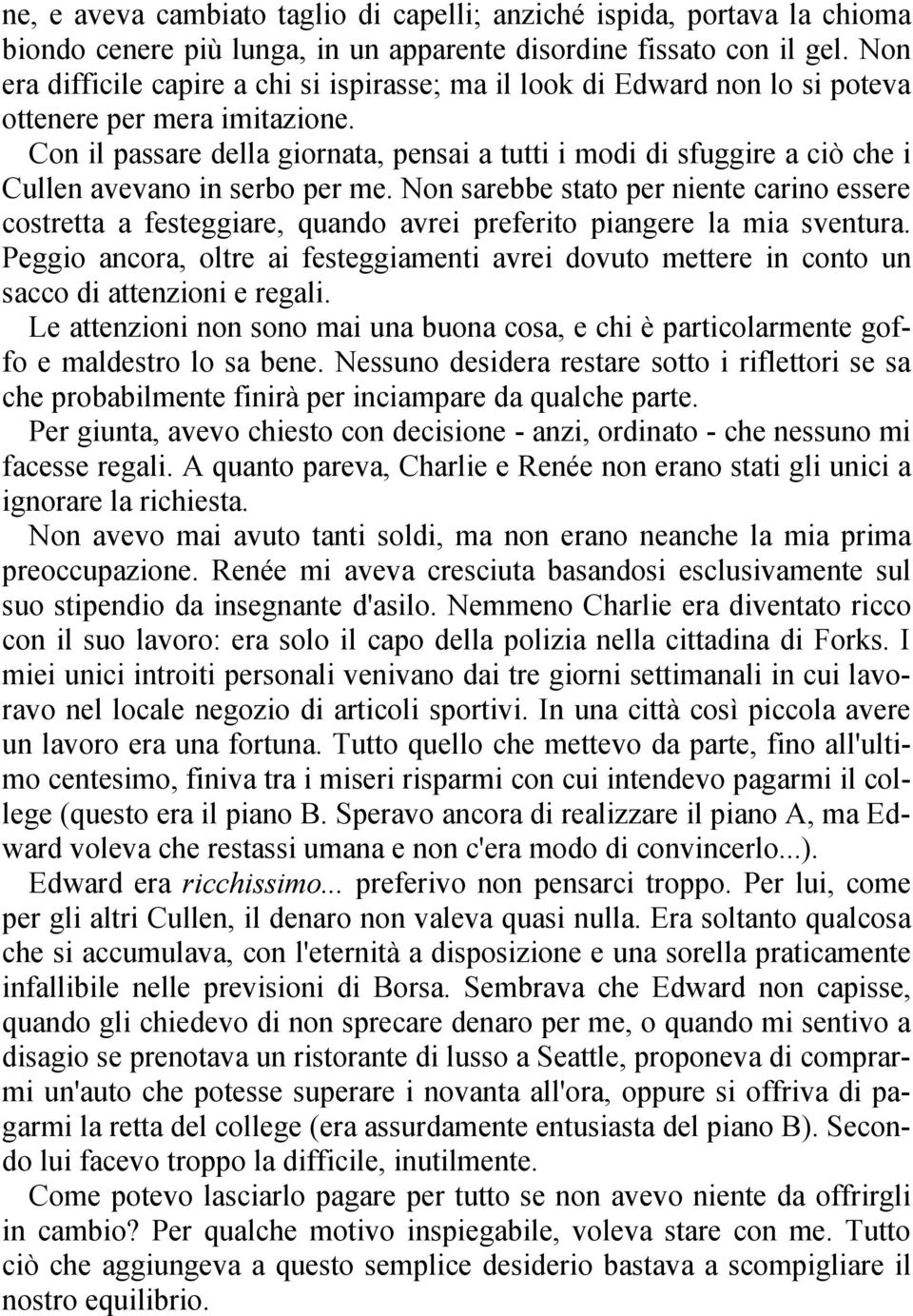 Con il passare della giornata, pensai a tutti i modi di sfuggire a ciò che i Cullen avevano in serbo per me.