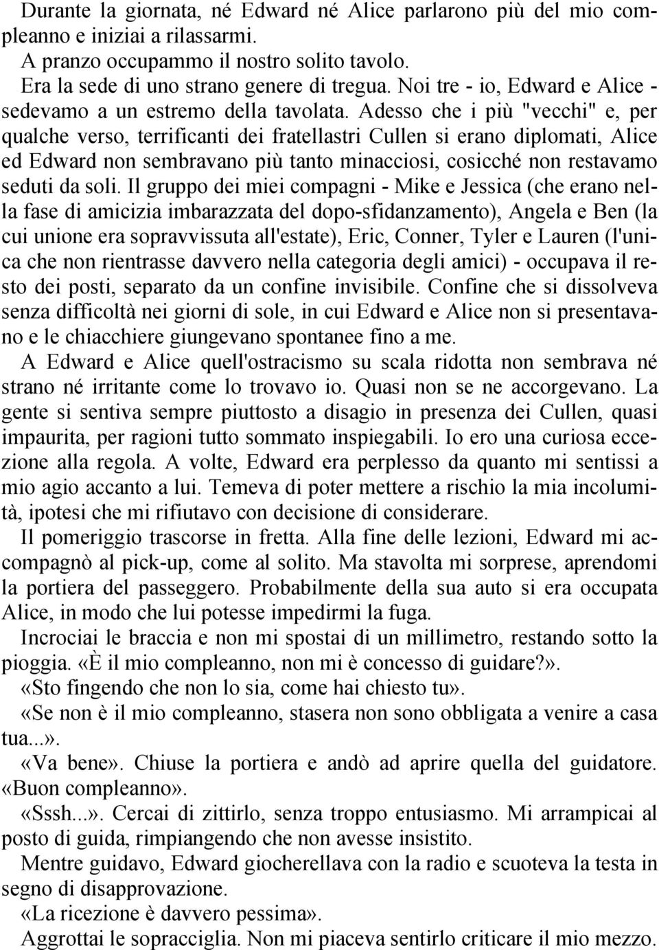 Adesso che i più "vecchi" e, per qualche verso, terrificanti dei fratellastri Cullen si erano diplomati, Alice ed Edward non sembravano più tanto minacciosi, cosicché non restavamo seduti da soli.