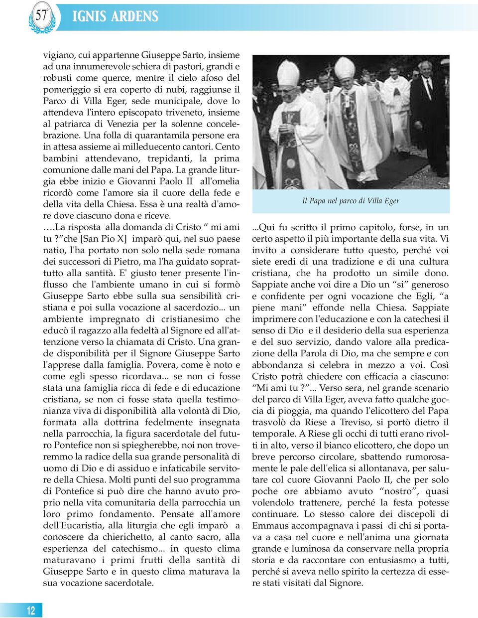 Una folla di quarantamila persone era in attesa assieme ai milleduecento cantori. Cento bambini attendevano, trepidanti, la prima comunione dalle mani del Papa.