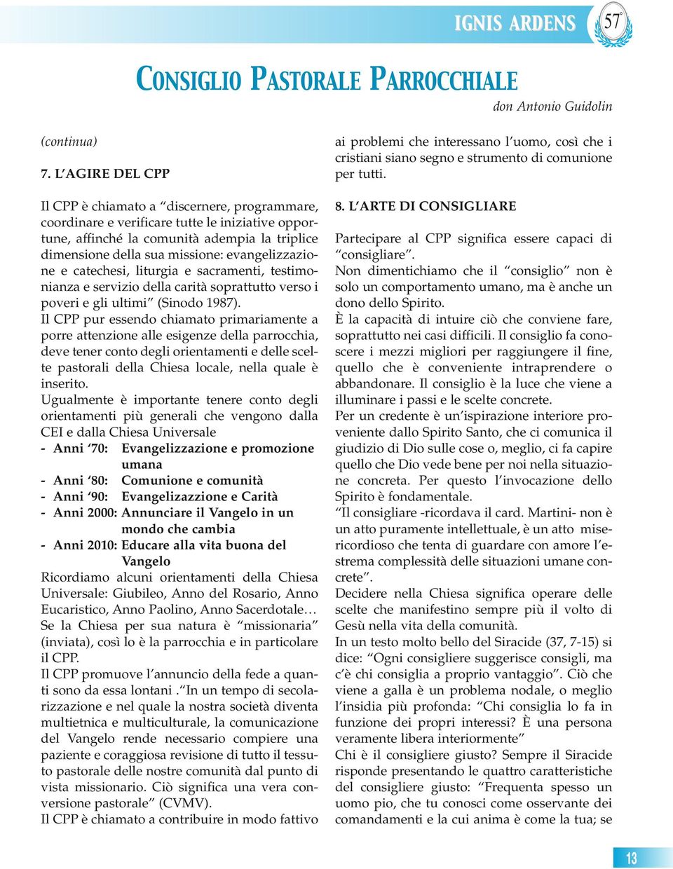 evangelizzazione e catechesi, liturgia e sacramenti, testimonianza e servizio della carità soprattutto verso i poveri e gli ultimi (Sinodo 1987).