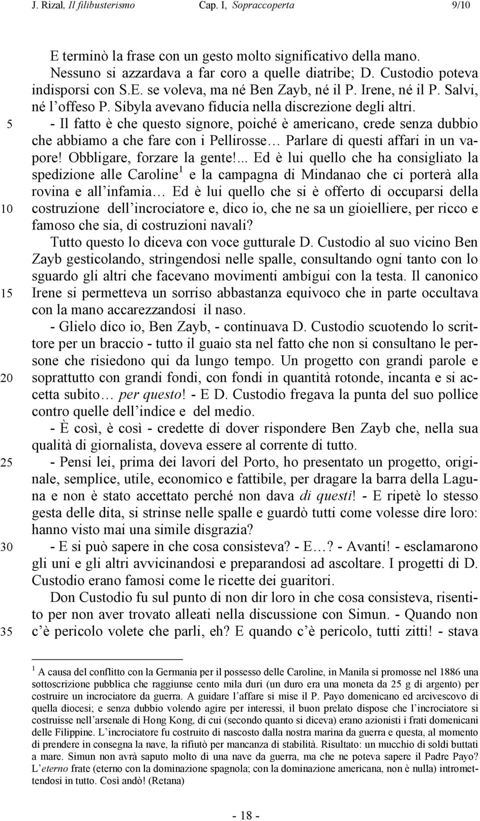 - Il fatto è che questo signore, poiché è americano, crede senza dubbio che abbiamo a che fare con i Pellirosse Parlare di questi affari in un vapore! Obbligare, forzare la gente!