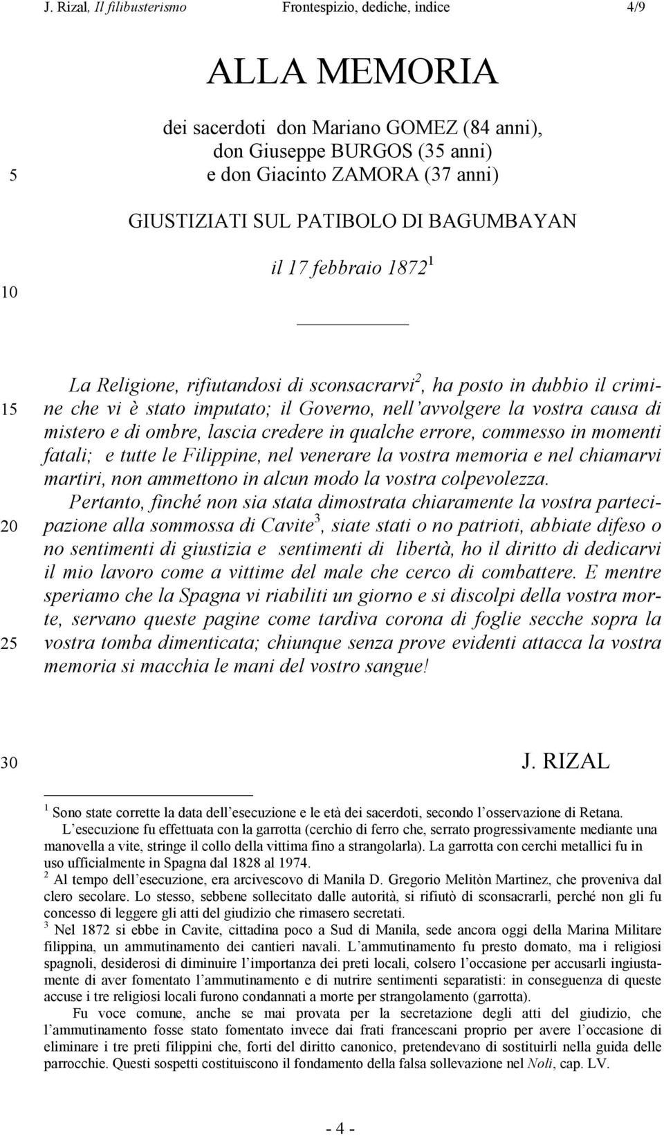 mistero e di ombre, lascia credere in qualche errore, commesso in momenti fatali; e tutte le Filippine, nel venerare la vostra memoria e nel chiamarvi martiri, non ammettono in alcun modo la vostra