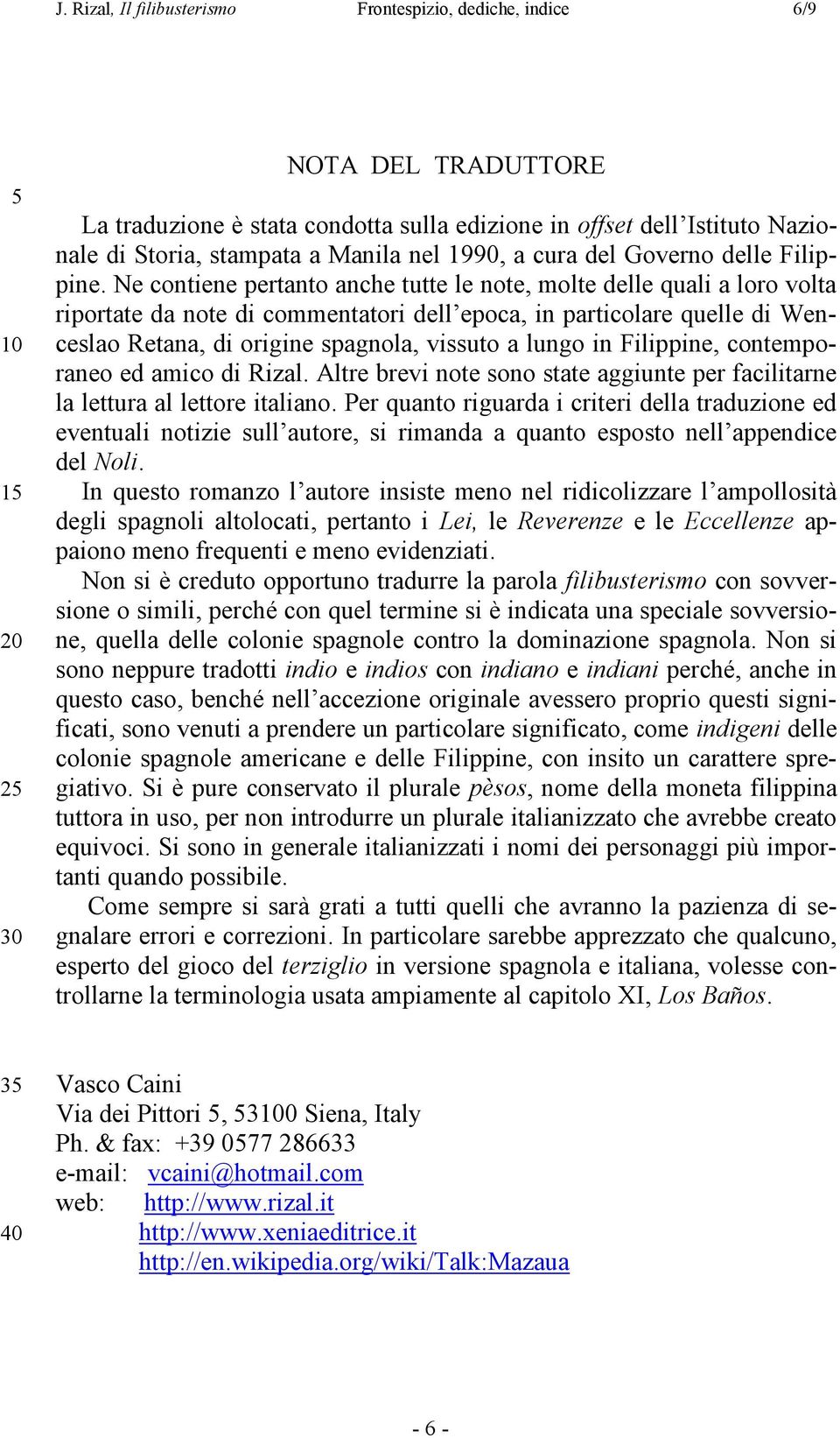 Ne contiene pertanto anche tutte le note, molte delle quali a loro volta riportate da note di commentatori dell epoca, in particolare quelle di Wenceslao Retana, di origine spagnola, vissuto a lungo