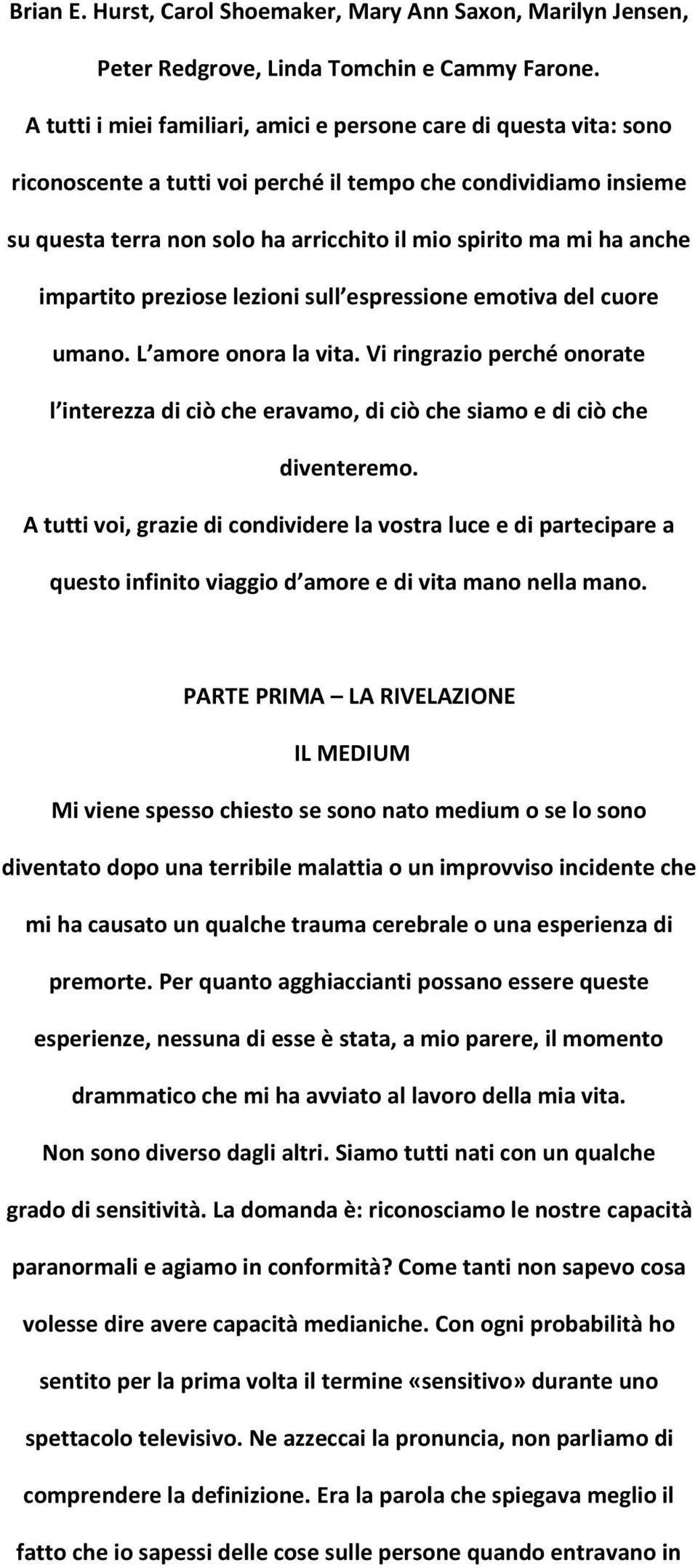 anche impartito preziose lezioni sull espressione emotiva del cuore umano. L amore onora la vita. Vi ringrazio perché onorate l interezza di ciò che eravamo, di ciò che siamo e di ciò che diventeremo.