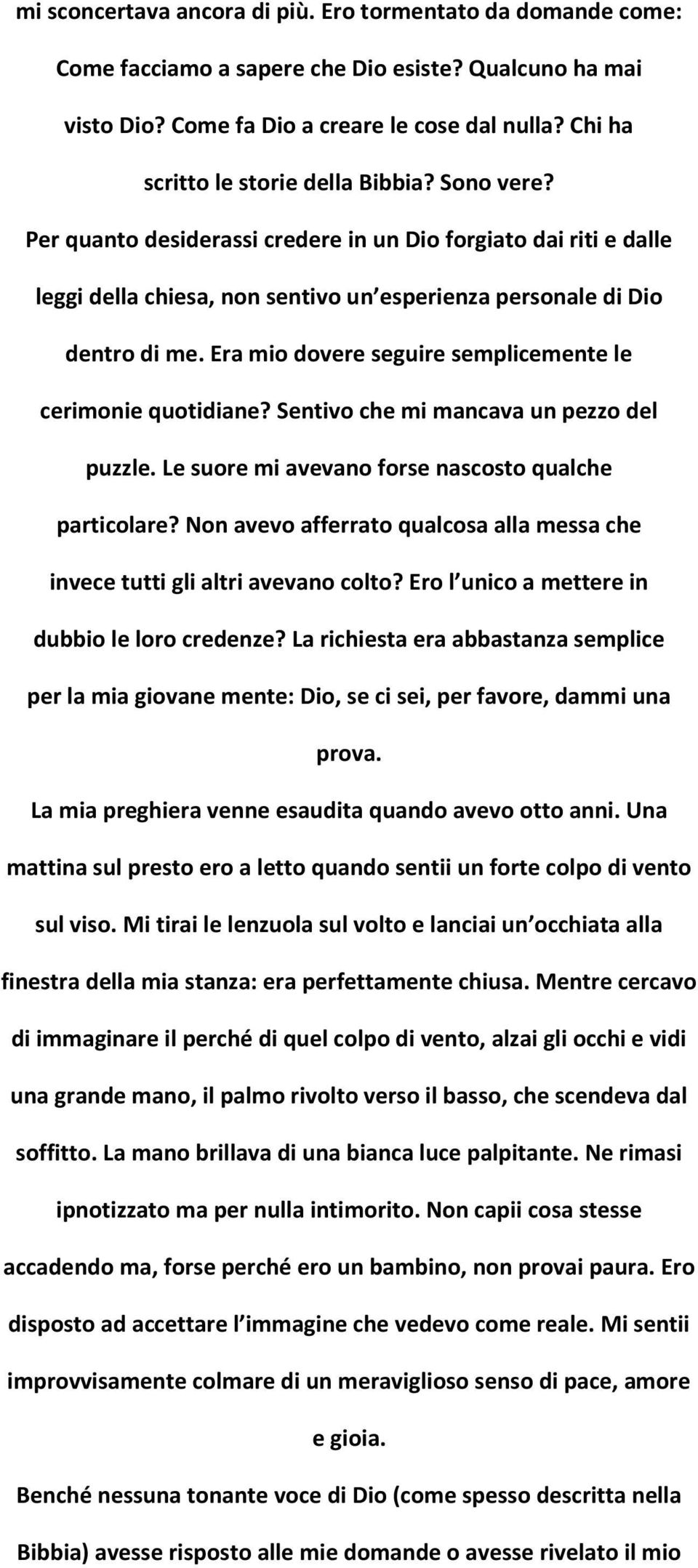 Era mio dovere seguire semplicemente le cerimonie quotidiane? Sentivo che mi mancava un pezzo del puzzle. Le suore mi avevano forse nascosto qualche particolare?