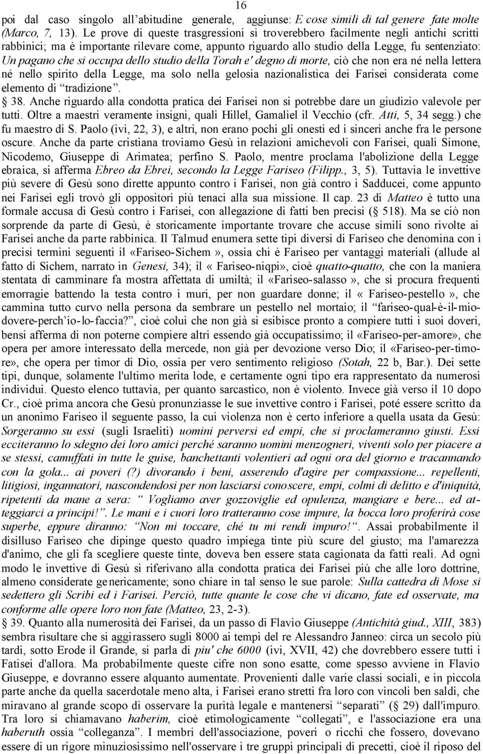 occupa dello studio della Torah e' degno di morte, ciò che non era né nella lettera né nello spirito della Legge, ma solo nella gelosia nazionalistica dei Farisei considerata come elemento di