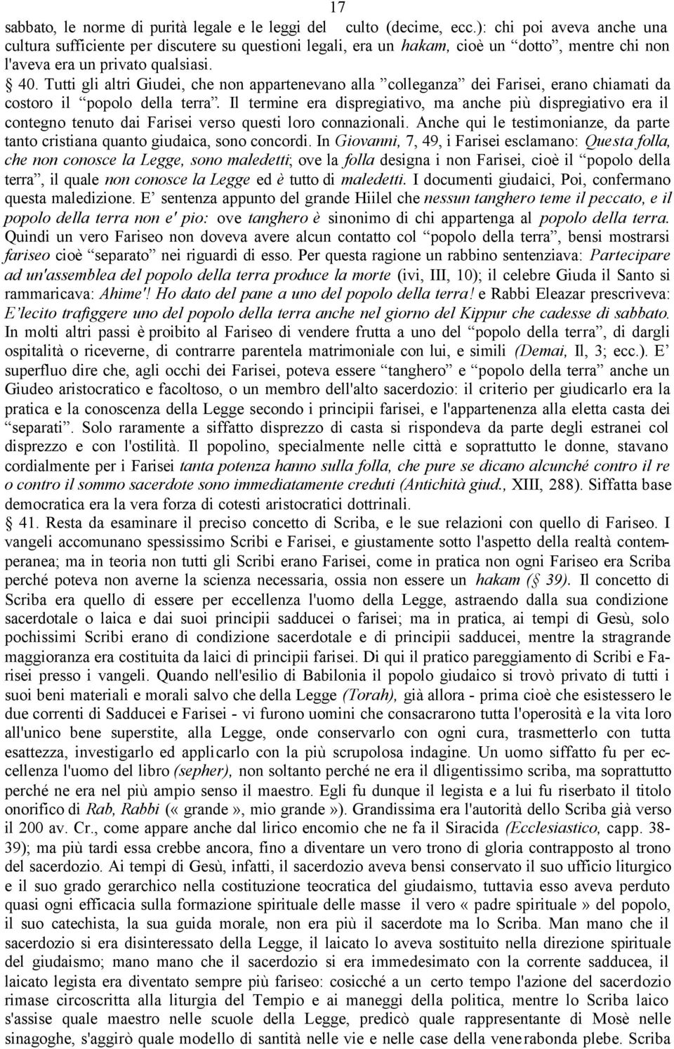 Tutti gli altri Giudei, che non appartenevano alla colleganza dei Farisei, erano chiamati da costoro il popolo della terra.