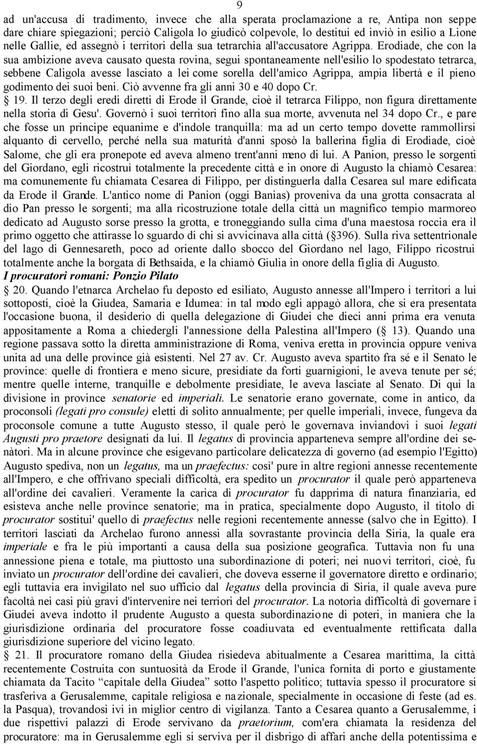 Erodiade, che con la sua ambizione aveva causato questa rovina, segui spontaneamente nell'esilio lo spodestato tetrarca, sebbene Caligola avesse lasciato a lei come sorella dell'amico Agrippa, ampia