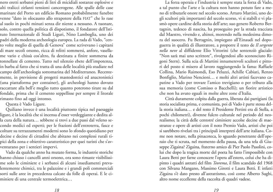 A tuonare, solo, contro quella politica di dispotismo, il fondatore dell Istituto Internazionale di Studi Liguri, Nino Lamboglia, uno dei padri della moderna archeologia europea.