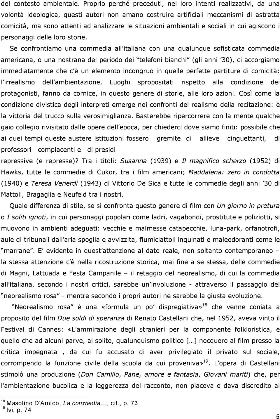 situazioni ambientali e sociali in cui agiscono i personaggi delle loro storie.