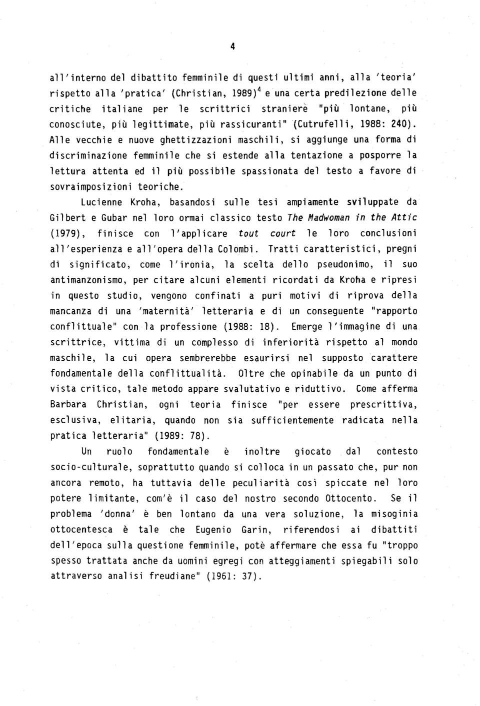 Alle vecchie e nuove ghettizzazioni maschili, si aggiunge una forma di discriminazione femminile che si estende alla tentazione a posporre la lettura attenta ed il piu possibile spassionata del testo