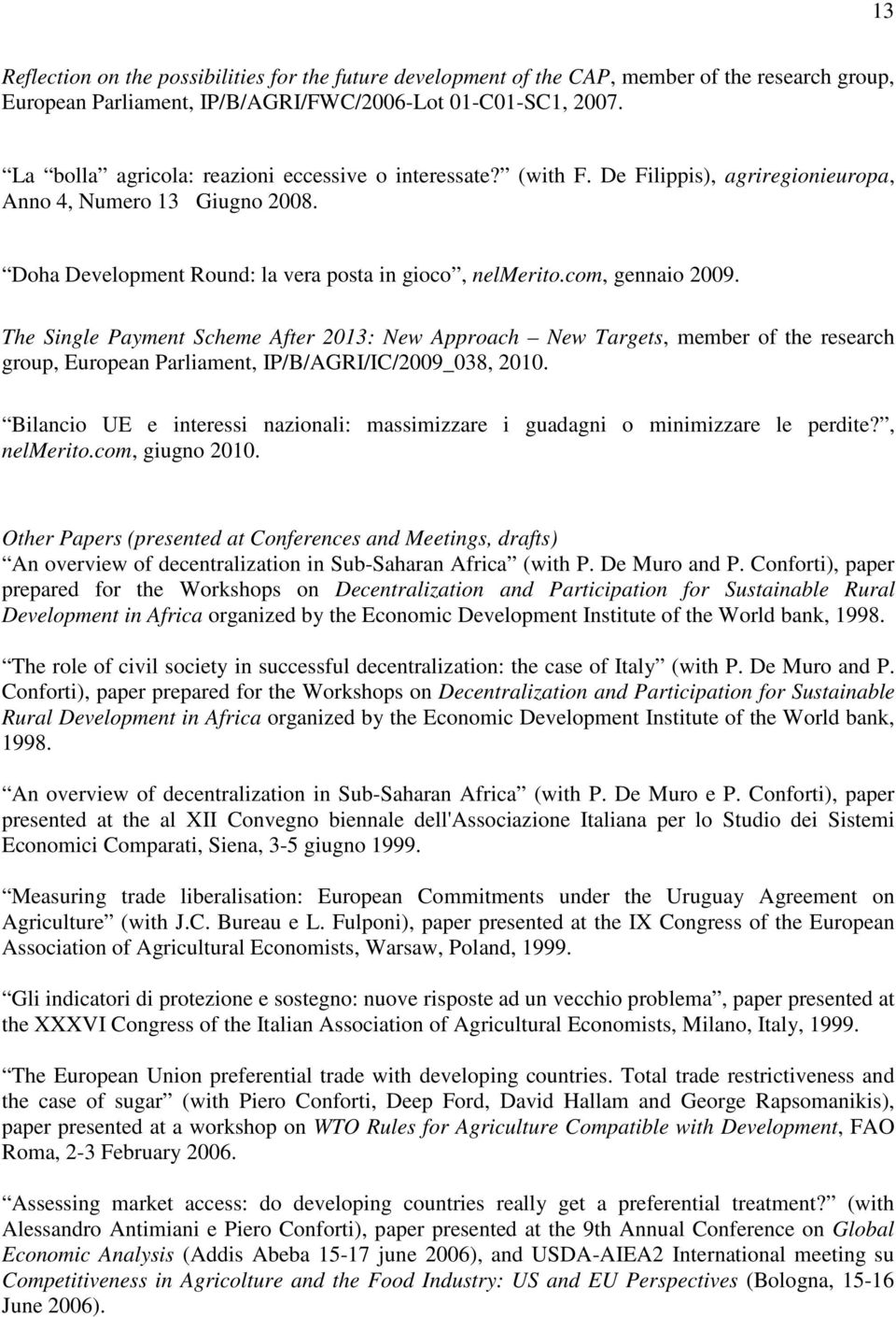 com, gennaio 2009. The Single Payment Scheme After 2013: New Approach New Targets, member of the research group, European Parliament, IP/B/AGRI/IC/2009_038, 2010.