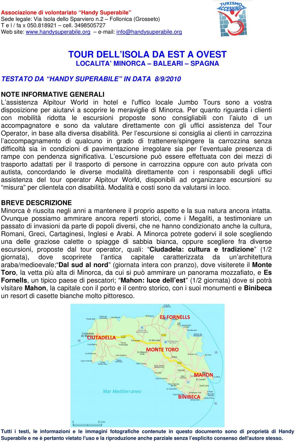 Per quanto riguarda i clienti con mobilità ridotta le escursioni proposte sono consigliabili con l aiuto di un accompagnatore e sono da valutare direttamente con gli uffici assistenza del Tour