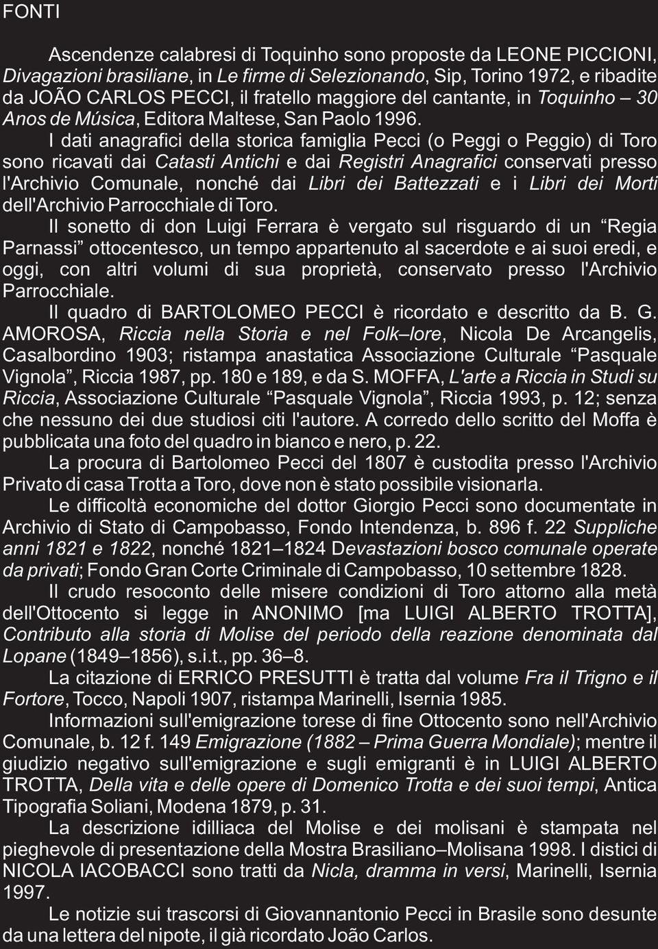 I dati anagrafici della storica famiglia Pecci (o Peggi o Peggio) di Toro sono ricavati dai Catasti Antichi e dai Registri Anagrafici conservati presso l'archivio Comunale, nonché dai Libri dei