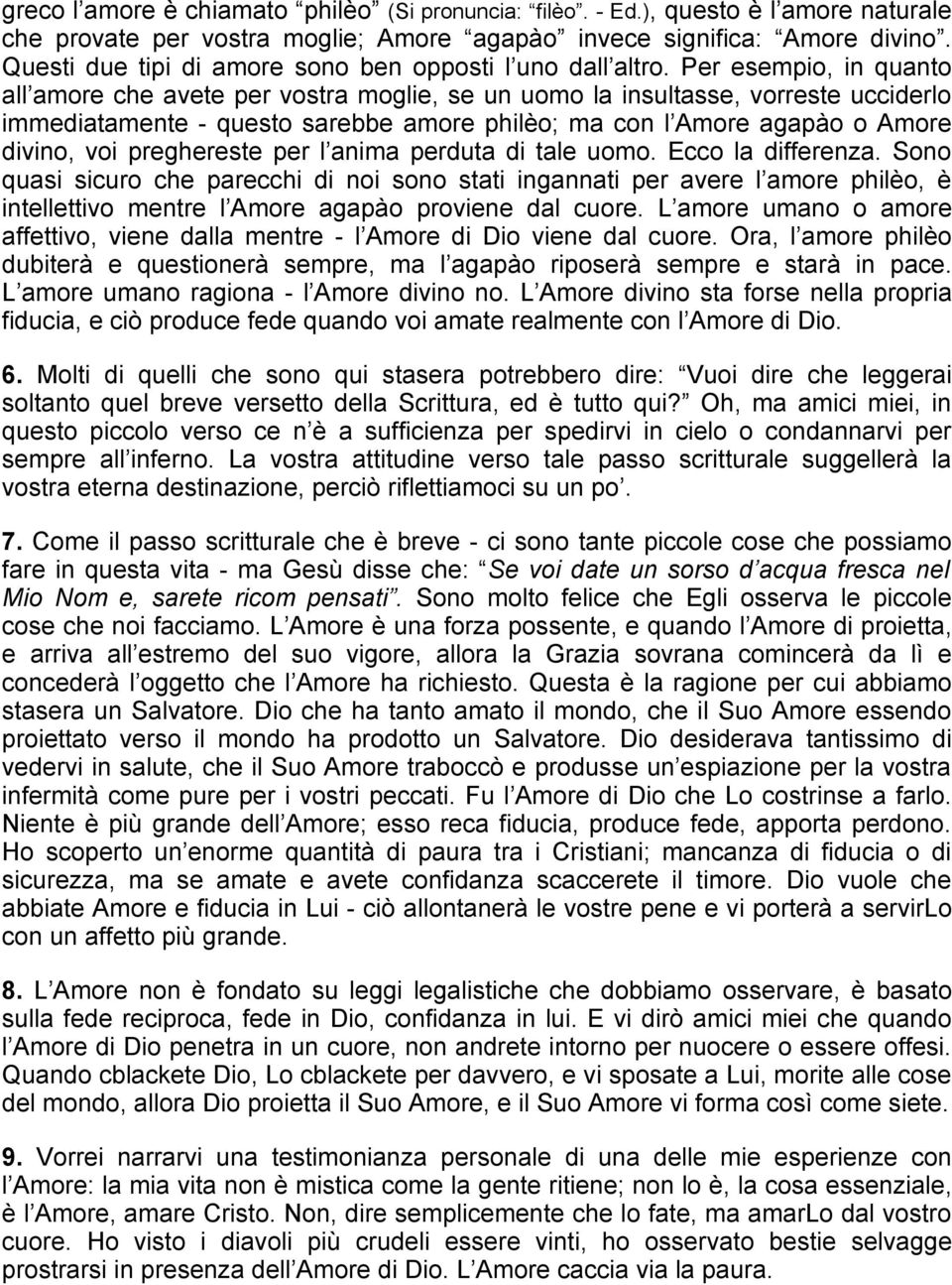 Per esempio, in quanto all amore che avete per vostra moglie, se un uomo la insultasse, vorreste ucciderlo immediatamente - questo sarebbe amore philèo; ma con l Amore agapào o Amore divino, voi