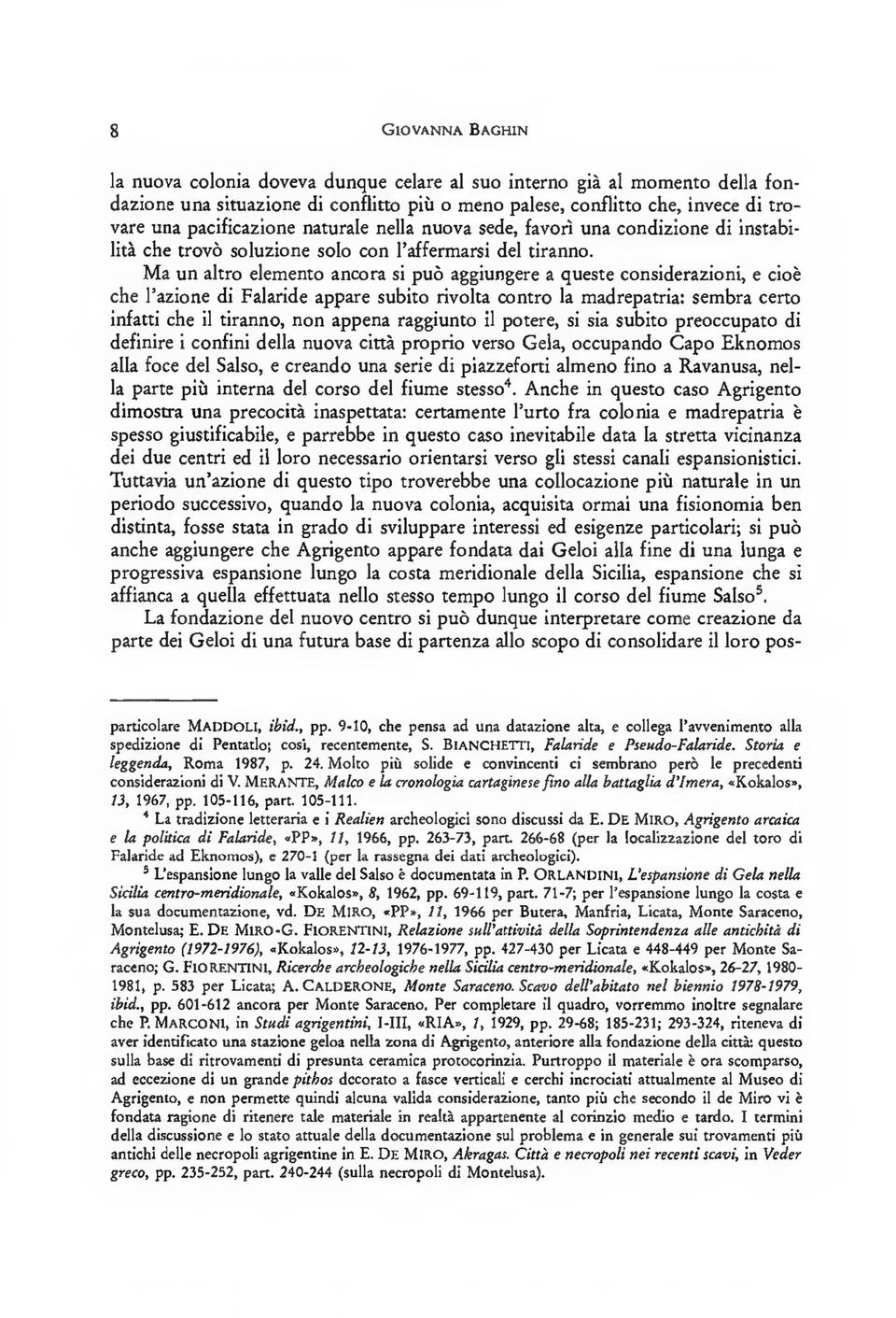 Ma un altro elemento ancora si puö aggiungere a queste considerazioni, e cîoè che l'azione di Falande appare subito rivolta contro la madrepatria: sembra certo infatti che il tiranno, non appena