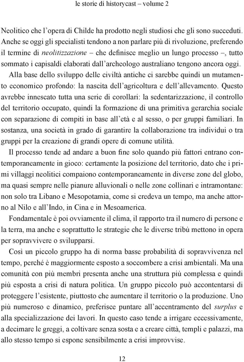 archeologo australiano tengono ancora oggi. Alla base dello sviluppo delle civiltà antiche ci sarebbe quindi un mutamento economico profondo: la nascita dell agricoltura e dell allevamento.