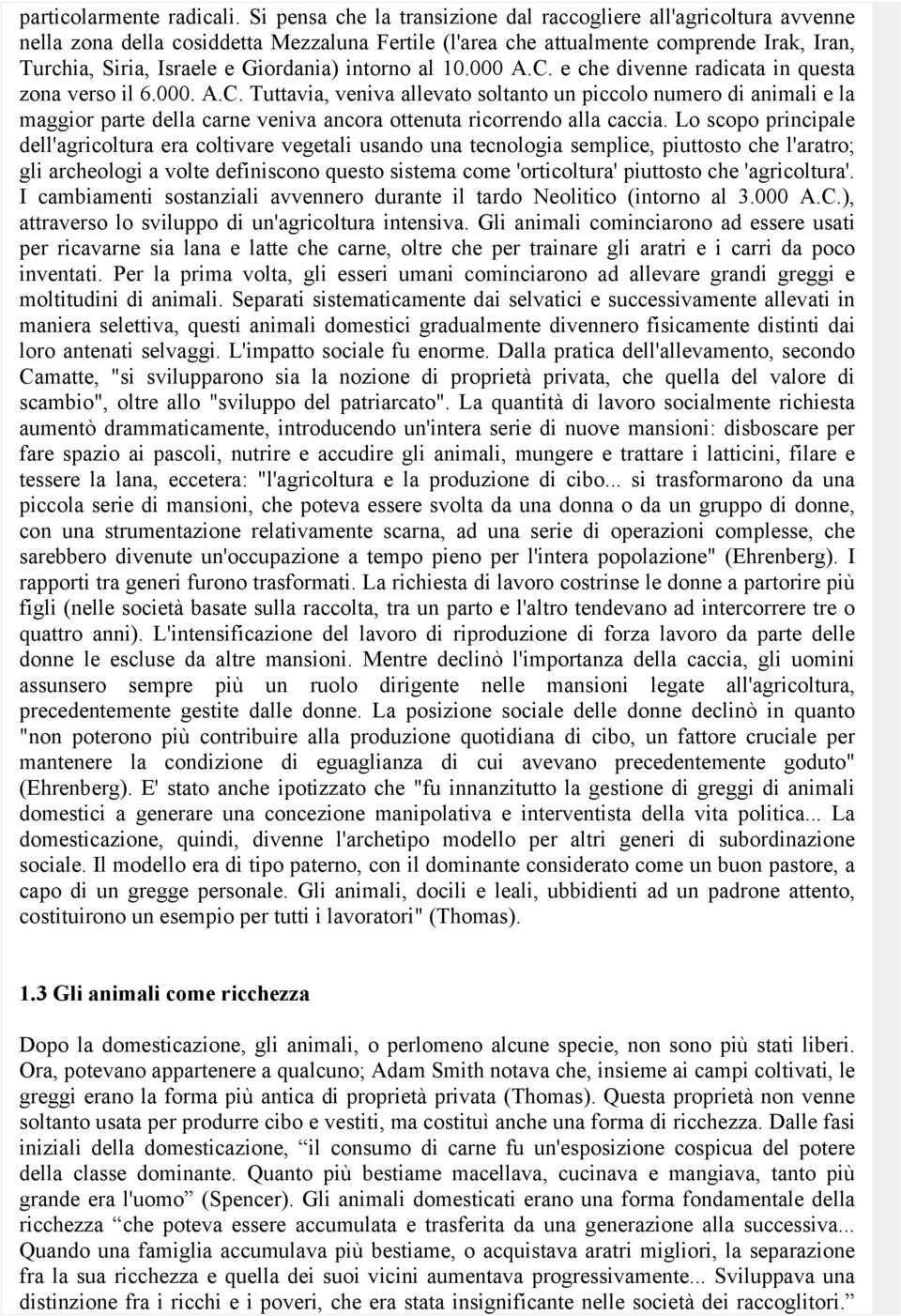 intorno al 10.000 A.C. e che divenne radicata in questa zona verso il 6.000. A.C. Tuttavia, veniva allevato soltanto un piccolo numero di animali e la maggior parte della carne veniva ancora ottenuta ricorrendo alla caccia.