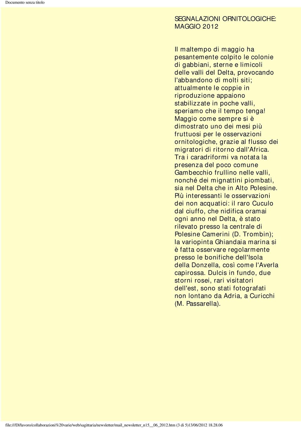 Maggio come sempre si è dimostrato uno dei mesi più fruttuosi per le osservazioni ornitologiche, grazie al flusso dei migratori di ritorno dall'africa.