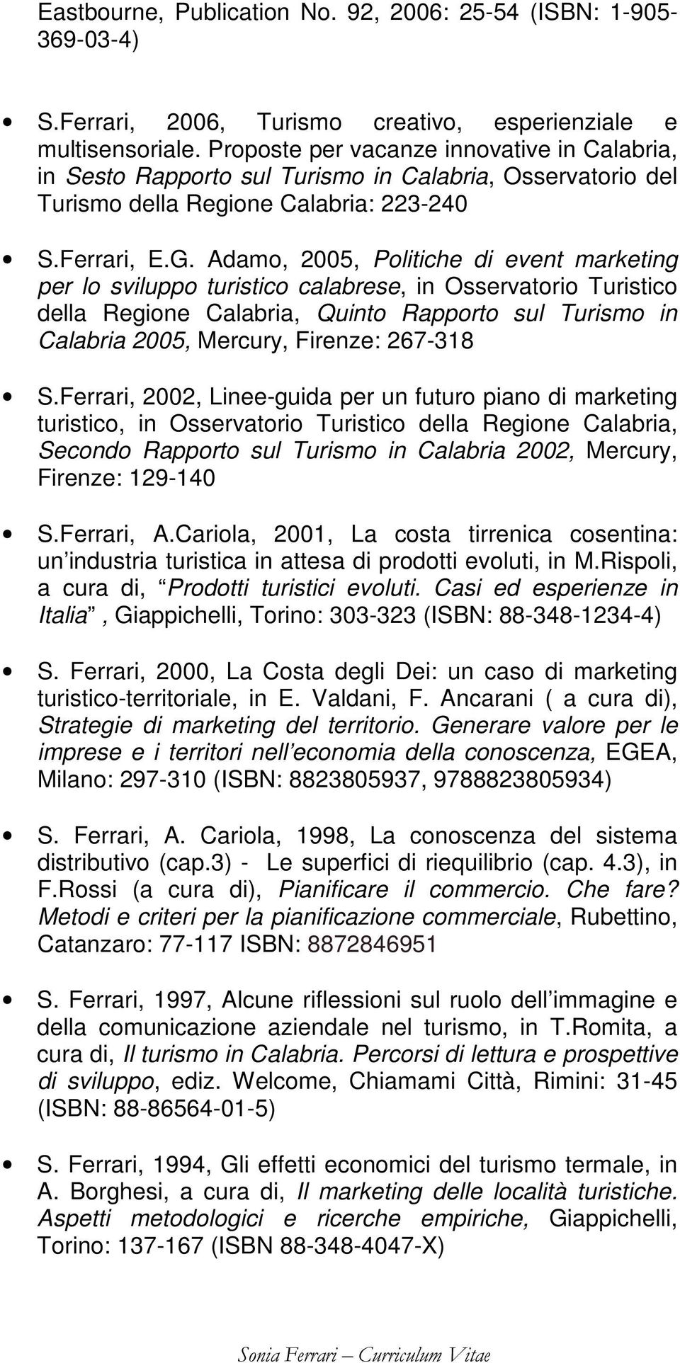 Adamo, 2005, Politiche di event marketing per lo sviluppo turistico calabrese, in Osservatorio Turistico della Regione Calabria, Quinto Rapporto sul Turismo in Calabria 2005, Mercury, Firenze: