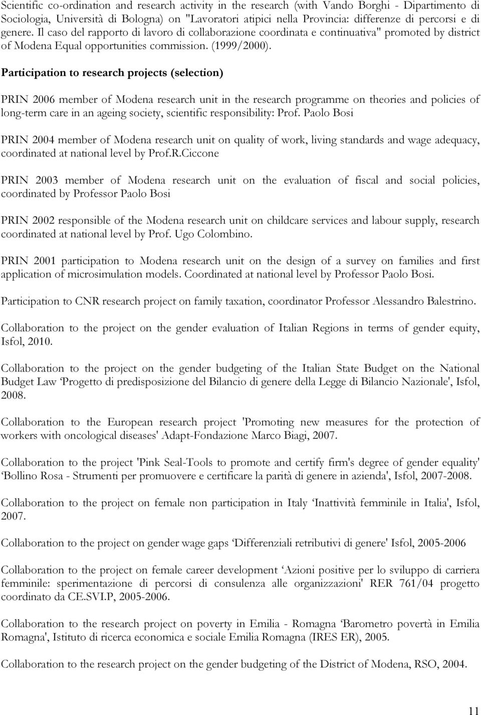 Participation to research projects (selection) PRIN 2006 member of Modena research unit in the research programme on theories and policies of long-term care in an ageing society, scientific