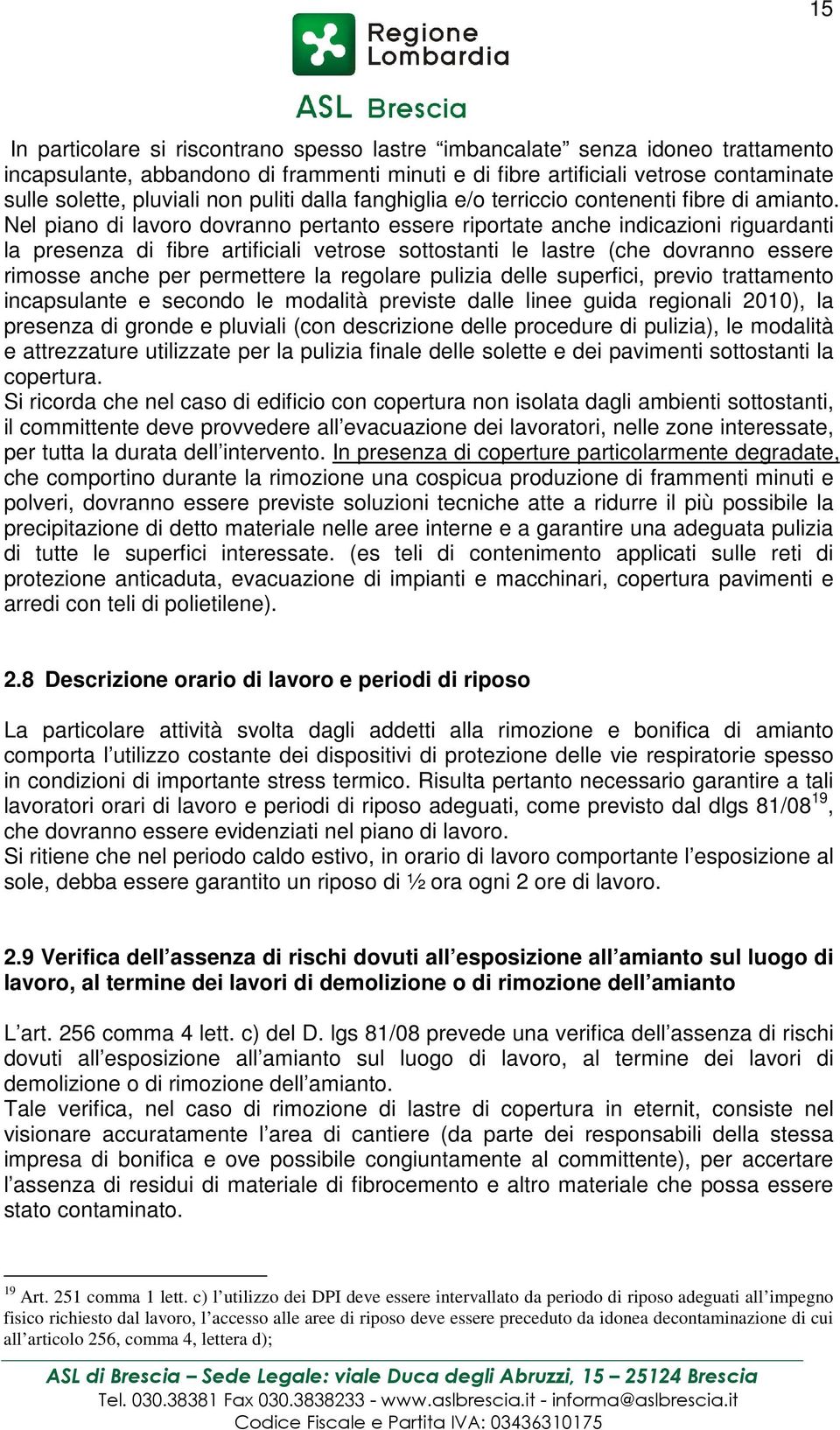 Nel piano di lavoro dovranno pertanto essere riportate anche indicazioni riguardanti la presenza di fibre artificiali vetrose sottostanti le lastre (che dovranno essere rimosse anche per permettere