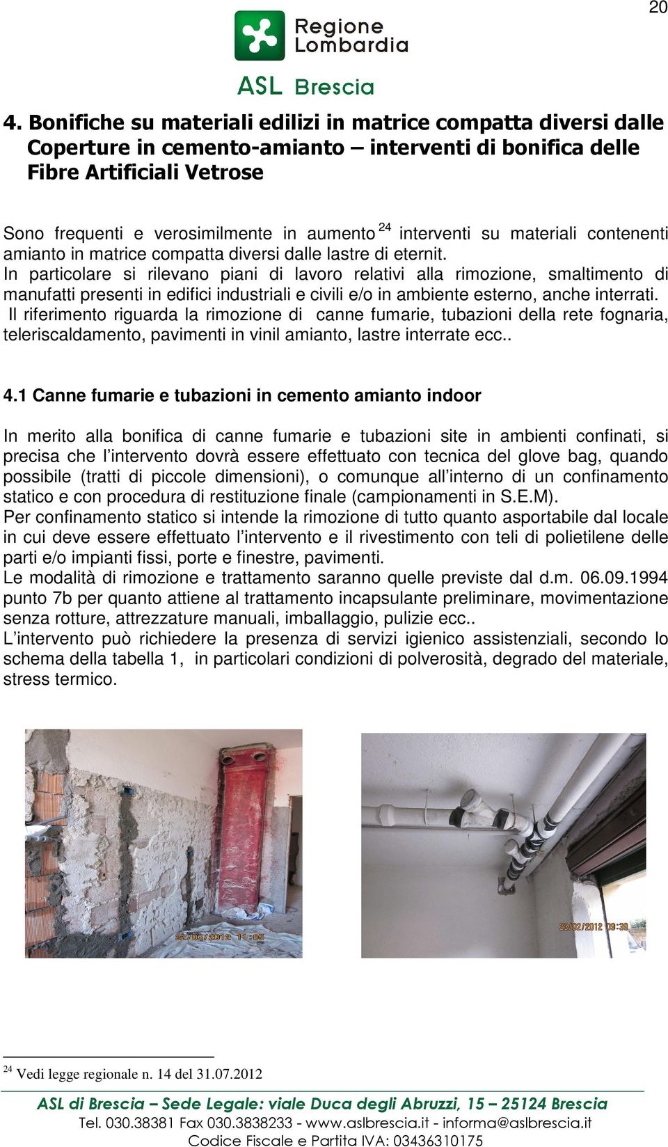 In particolare si rilevano piani di lavoro relativi alla rimozione, smaltimento di manufatti presenti in edifici industriali e civili e/o in ambiente esterno, anche interrati.