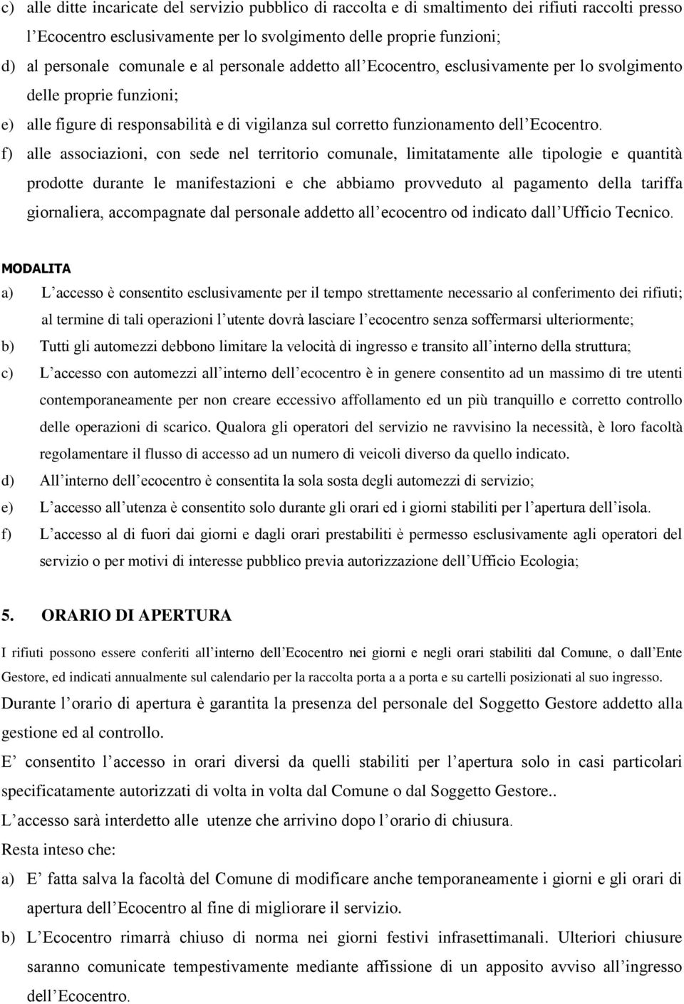 f) alle associazioni, con sede nel territorio comunale, limitatamente alle tipologie e quantità prodotte durante le manifestazioni e che abbiamo provveduto al pagamento della tariffa giornaliera,