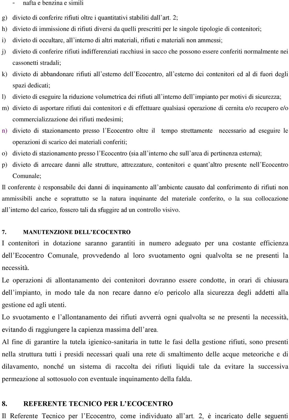 j) divieto di conferire rifiuti indifferenziati racchiusi in sacco che possono essere conferiti normalmente nei cassonetti stradali; k) divieto di abbandonare rifiuti all esterno dell Ecocentro, all