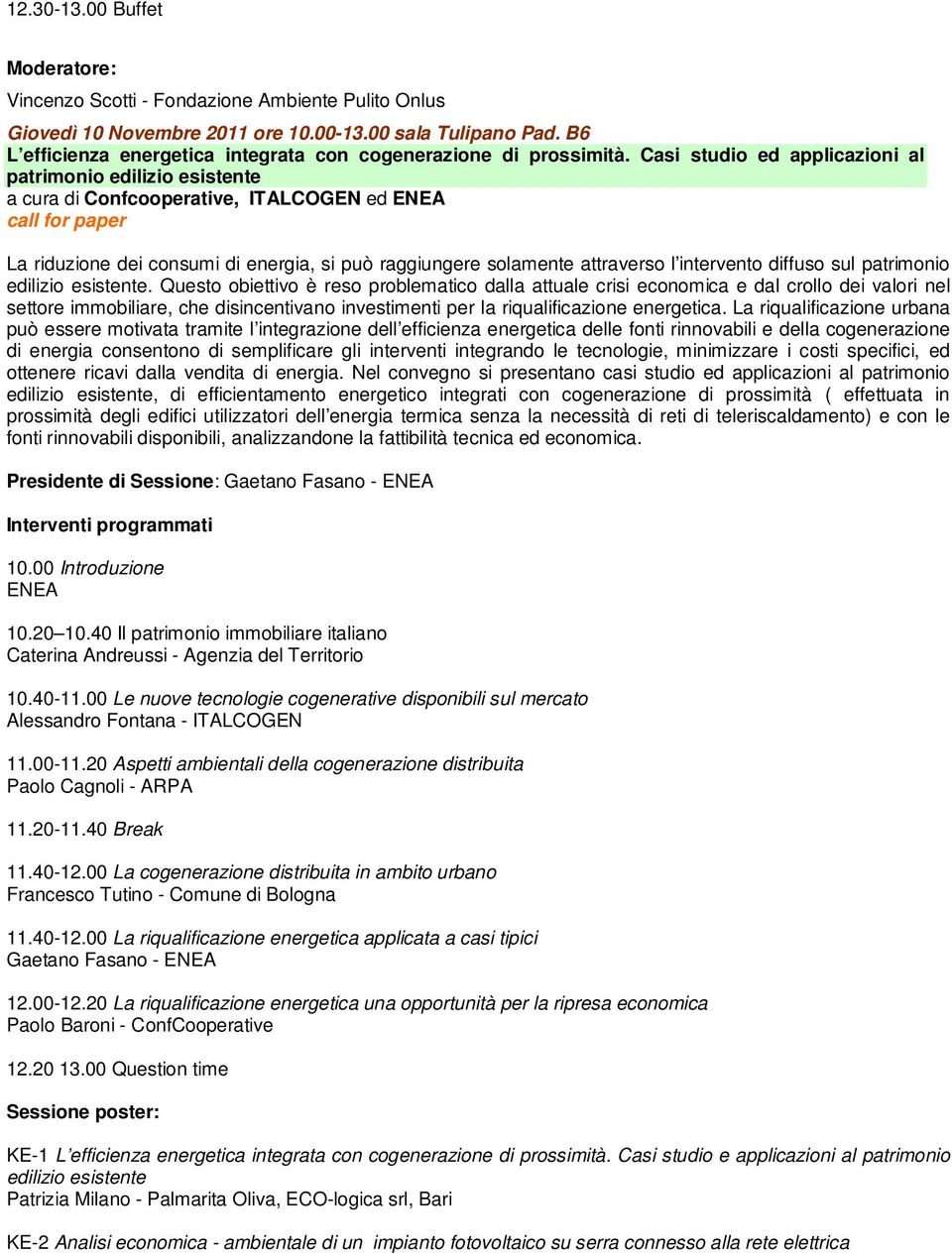 Casi studio ed applicazioni al patrimonio edilizio esistente a cura di Confcooperative, ITALCOGEN ed ENEA call for paper La riduzione dei consumi di energia, si può raggiungere solamente attraverso l