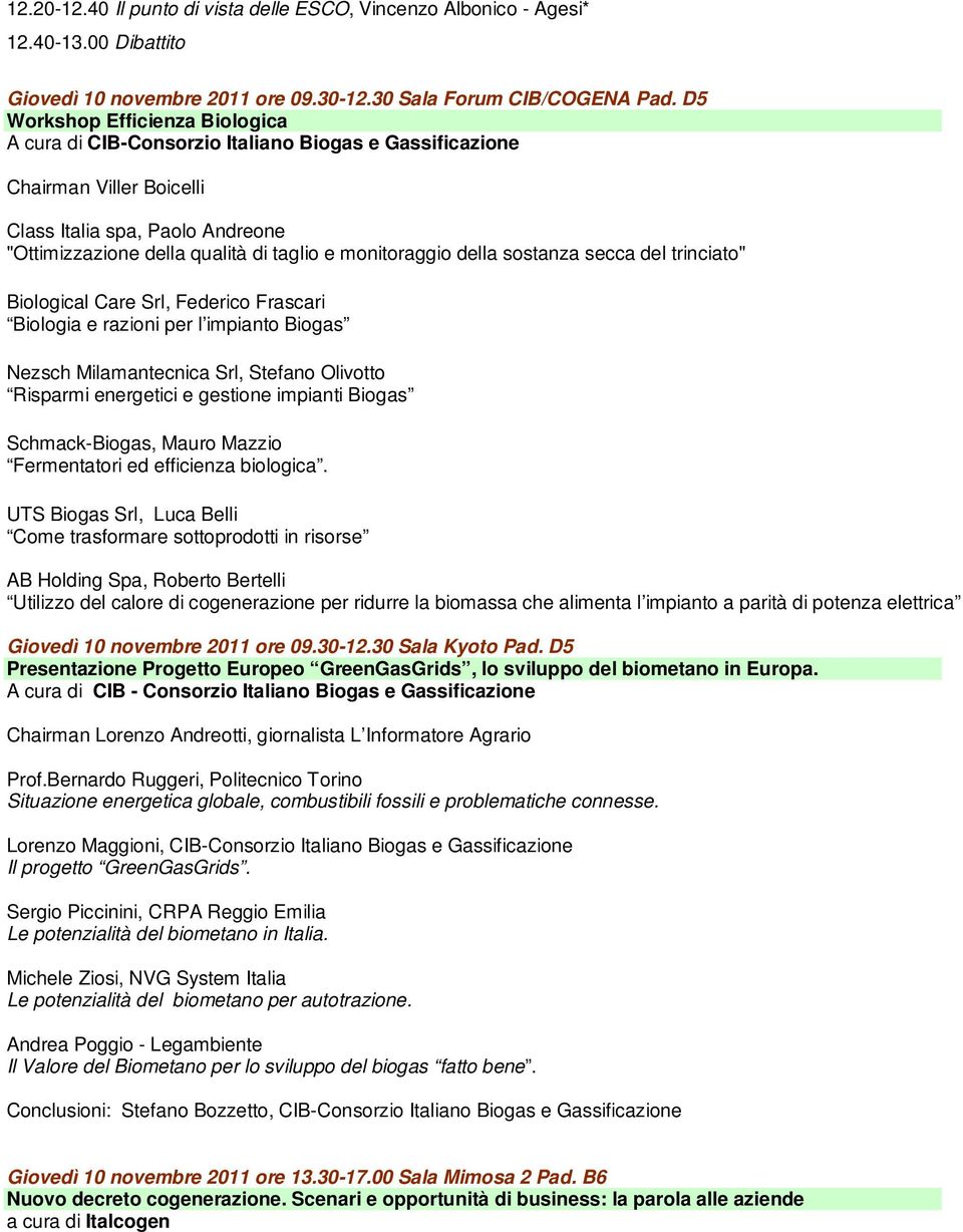 monitoraggio della sostanza secca del trinciato" Biological Care Srl, Federico Frascari Biologia e razioni per l impianto Biogas Nezsch Milamantecnica Srl, Stefano Olivotto Risparmi energetici e