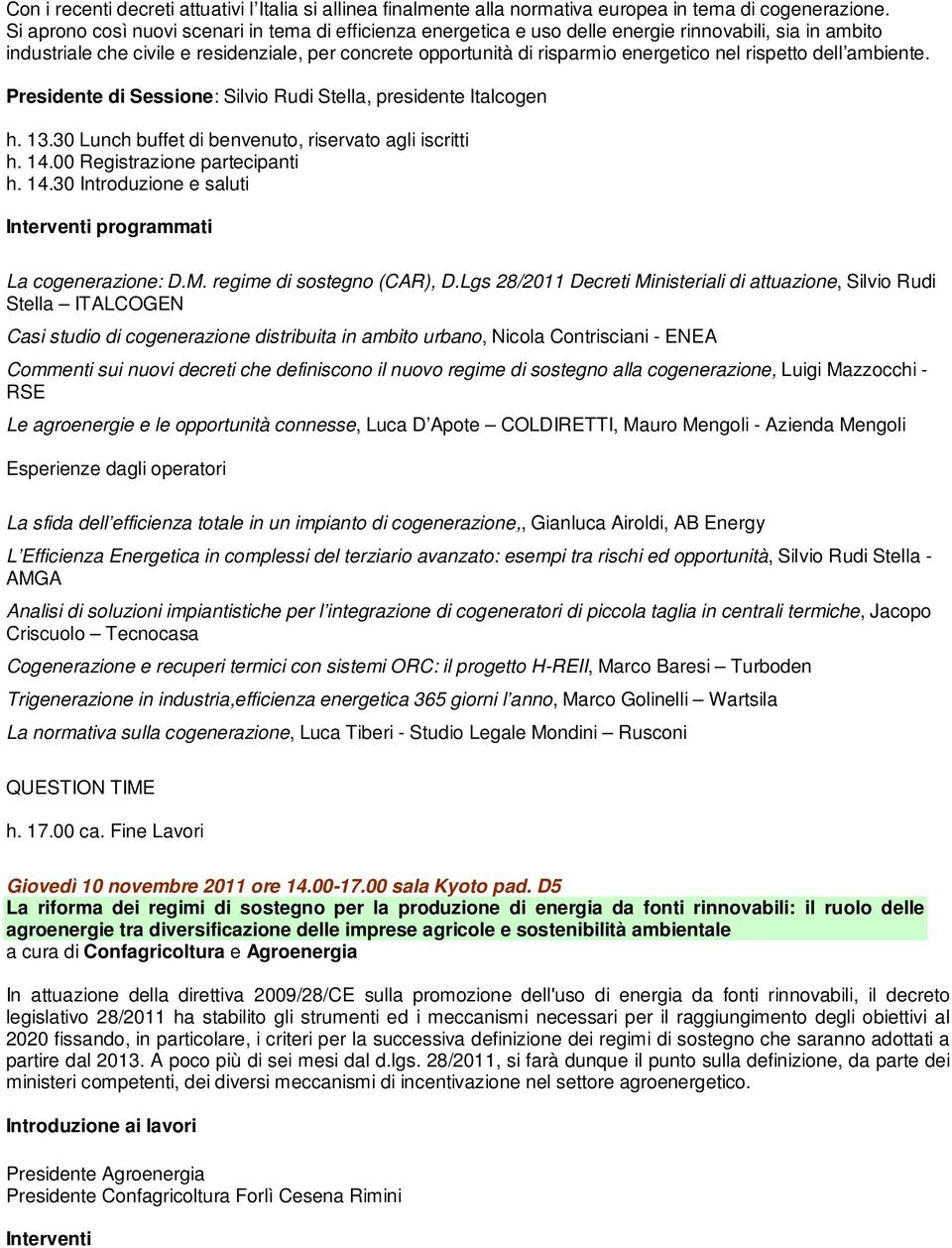 nel rispetto dell ambiente. Presidente di Sessione: Silvio Rudi Stella, presidente Italcogen h. 13.30 Lunch buffet di benvenuto, riservato agli iscritti h. 14.