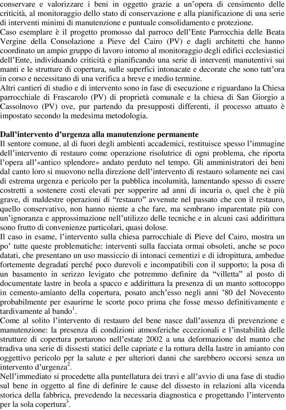 Caso esemplare è il progetto promosso dal parroco dell Ente Parrocchia delle Beata Vergine della Consolazione a Pieve del Cairo (PV) e dagli architetti che hanno coordinato un ampio gruppo di lavoro